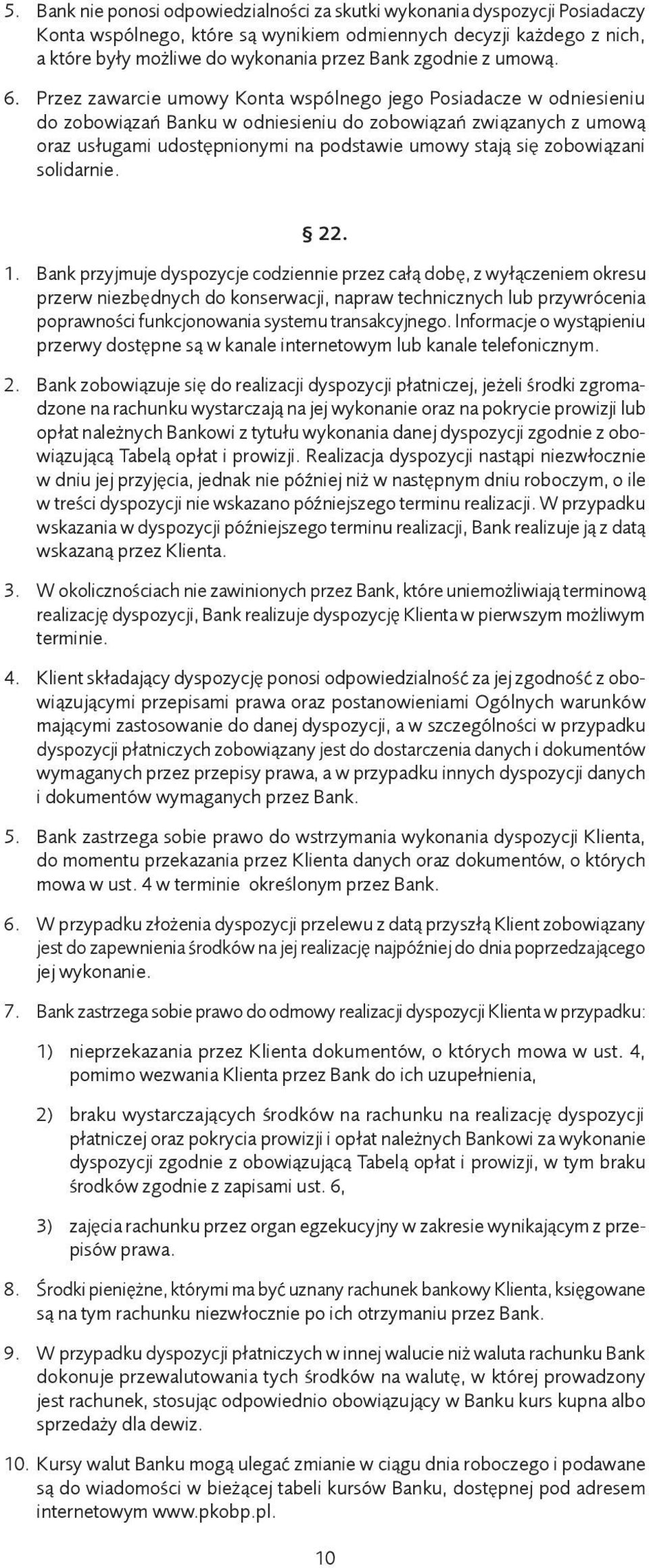 Przez zawarcie umowy Konta wspólnego jego Posiadacze w odniesieniu do zobowiązań Banku w odniesieniu do zobowiązań związanych z umową oraz usługami udostępnionymi na podstawie umowy stają się