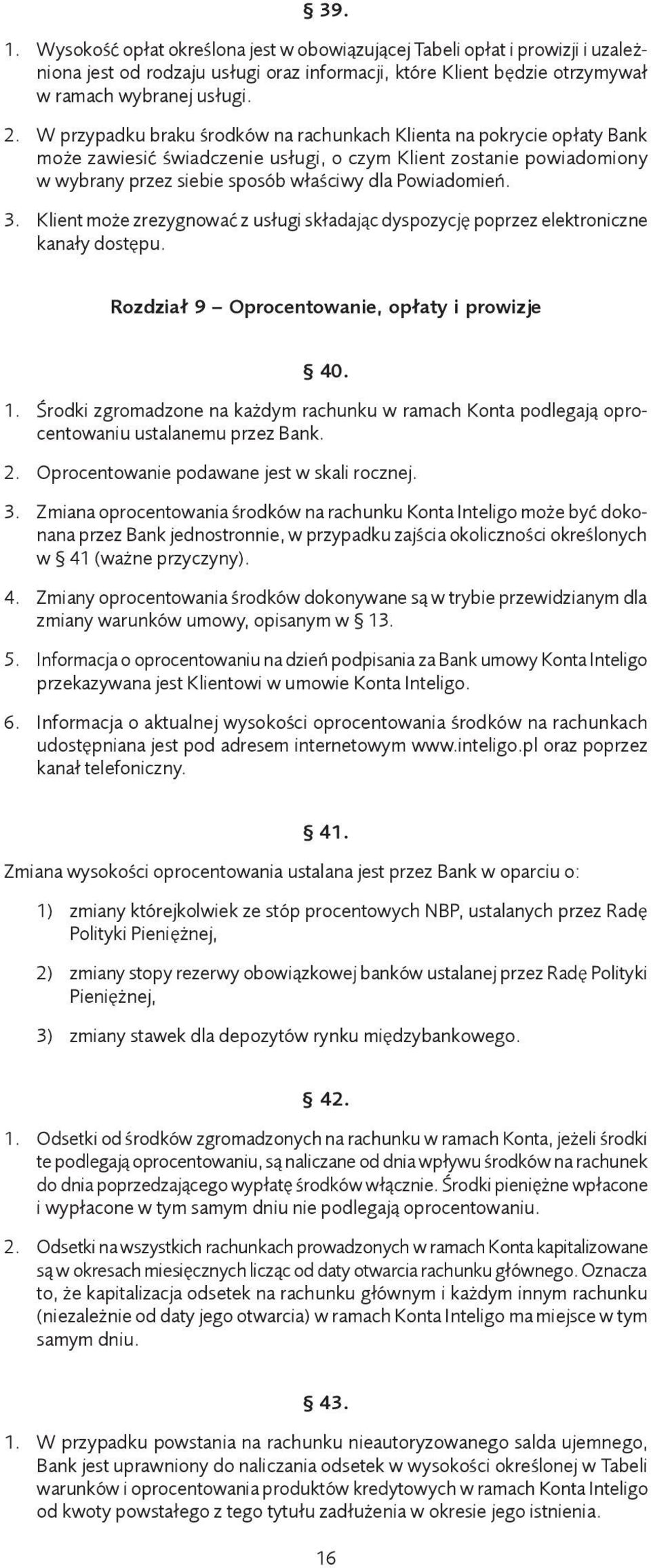 Klient może zrezygnować z usługi składając dyspozycję poprzez elektroniczne kanały dostępu. Rozdział 9 Oprocentowanie, opłaty i prowizje 40. 1.