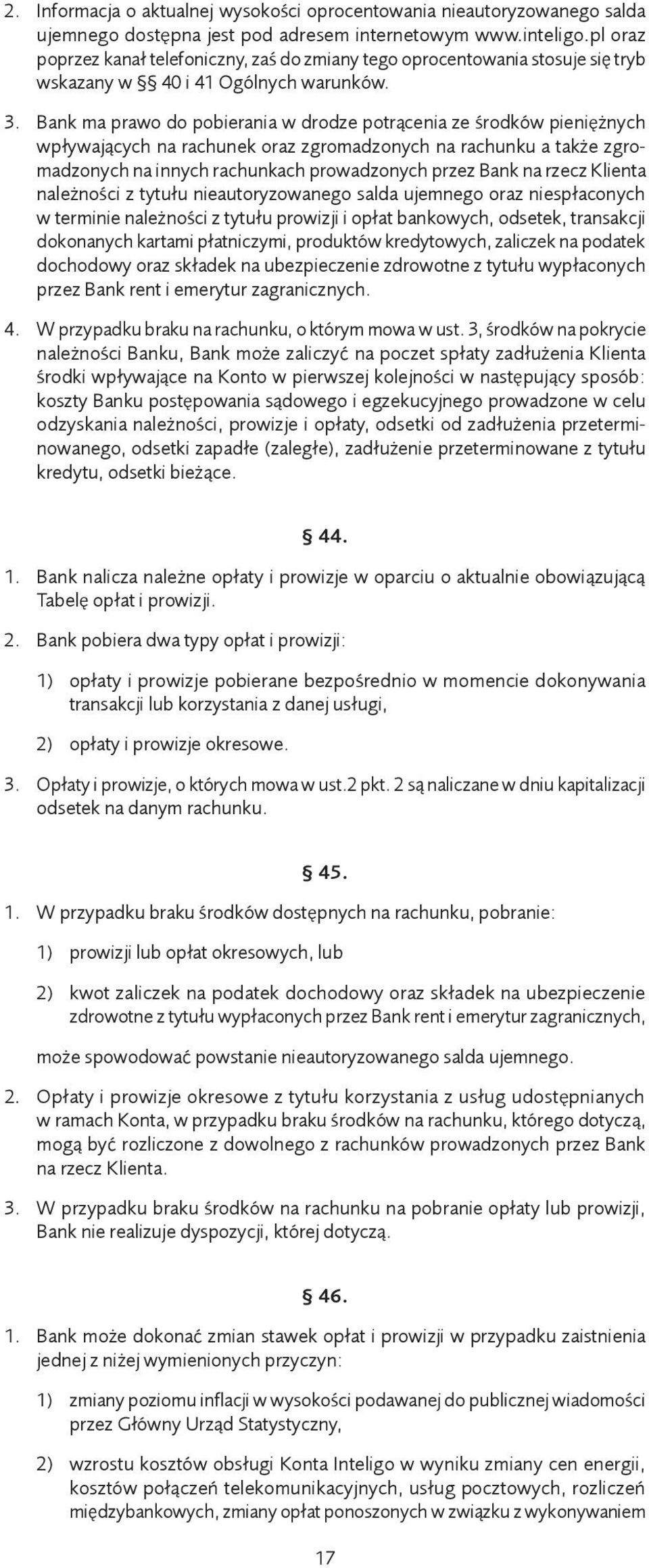 Bank ma prawo do pobierania w drodze potrącenia ze środków pieniężnych wpływających na rachunek oraz zgromadzonych na rachunku a także zgromadzonych na innych rachunkach prowadzonych przez Bank na