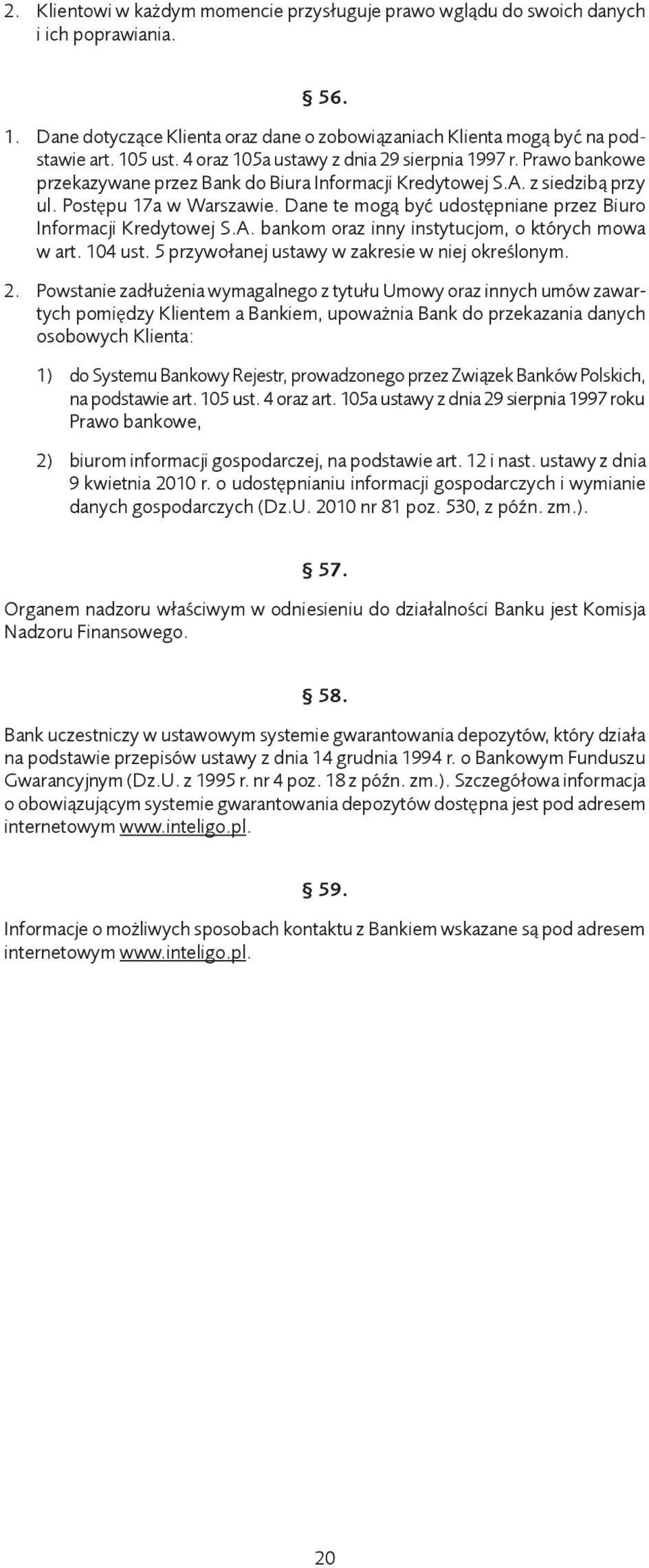 Dane te mogą być udostępniane przez Biuro Informacji Kredytowej S.A. bankom oraz inny instytucjom, o których mowa w art. 104 ust. 5 przywołanej ustawy w zakresie w niej określonym. 2.