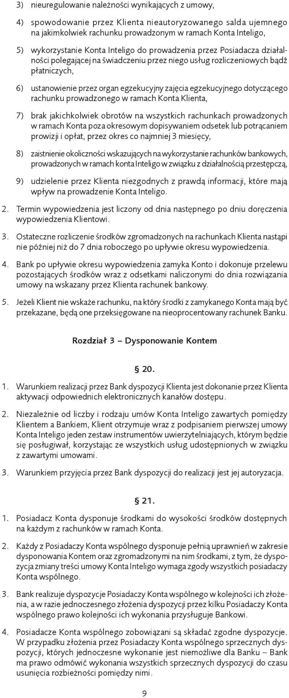 dotyczącego rachunku prowadzonego w ramach Konta Klienta, 7) brak jakichkolwiek obrotów na wszystkich rachunkach prowadzonych w ramach Konta poza okresowym dopisywaniem odsetek lub potrącaniem