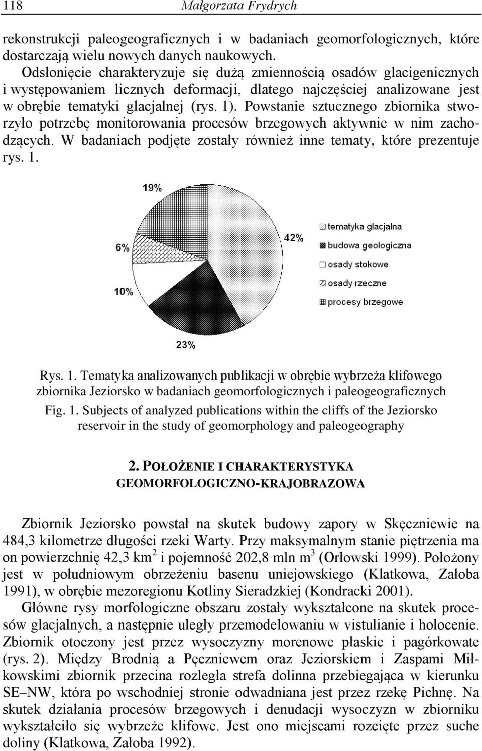 Powstanie sztucznego zbiornika stworzyło potrzebę monitorowania procesów brzegowych aktywnie w nim zachodzących. W badaniach podjęte zostały również inne tematy, które prezentuje rys. 1.