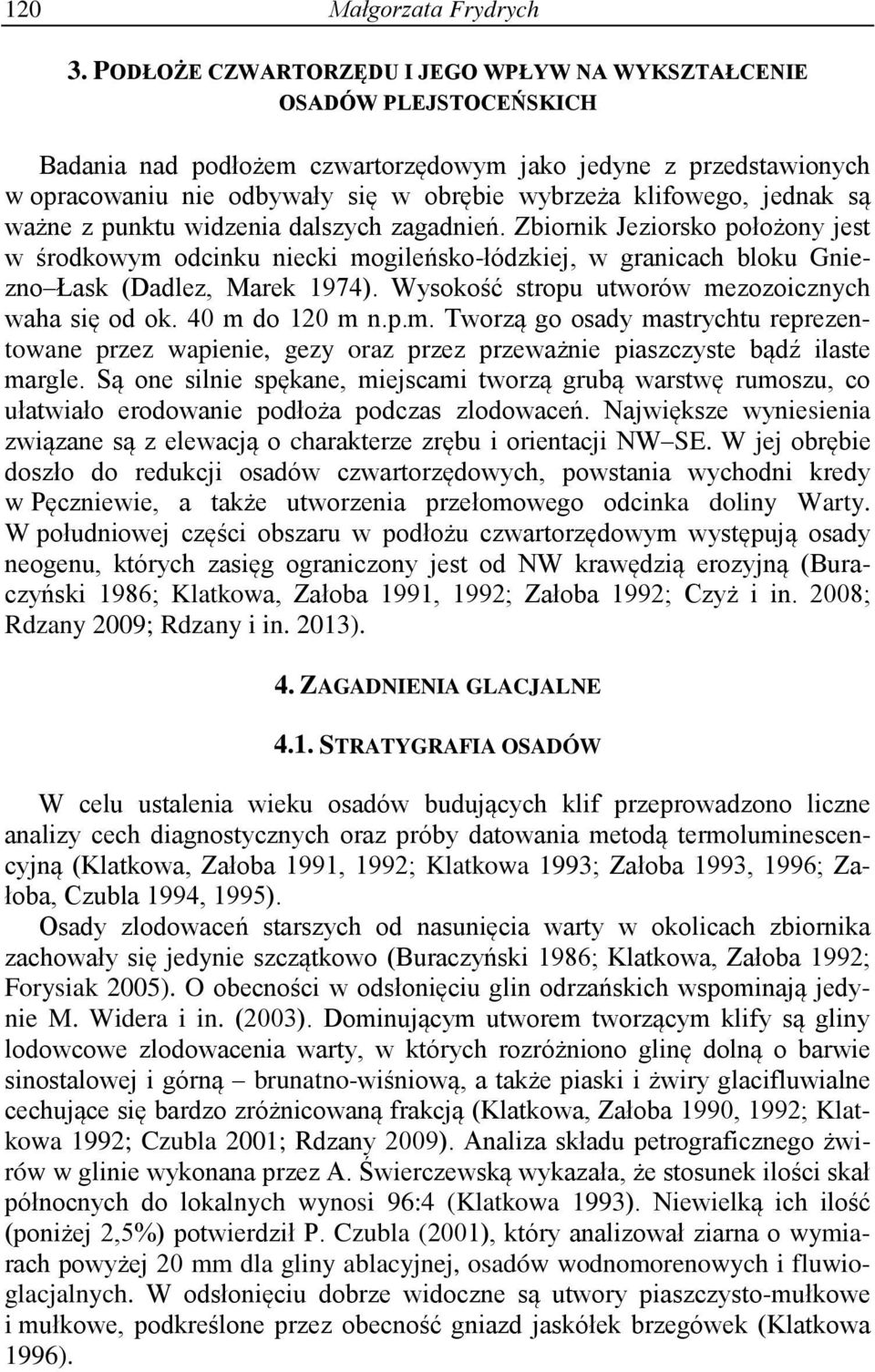 klifowego, jednak są ważne z punktu widzenia dalszych zagadnień. Zbiornik Jeziorsko położony jest w środkowym odcinku niecki mogileńsko-łódzkiej, w granicach bloku Gniezno Łask (Dadlez, Marek 1974).