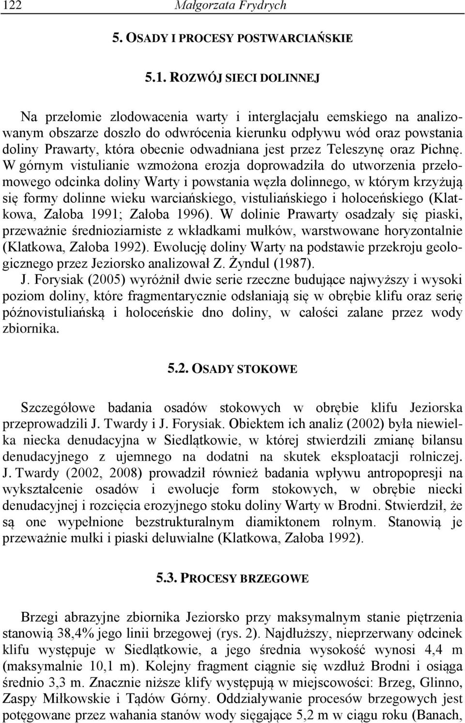 W górnym vistulianie wzmożona erozja doprowadziła do utworzenia przełomowego odcinka doliny Warty i powstania węzła dolinnego, w którym krzyżują się formy dolinne wieku warciańskiego, vistuliańskiego