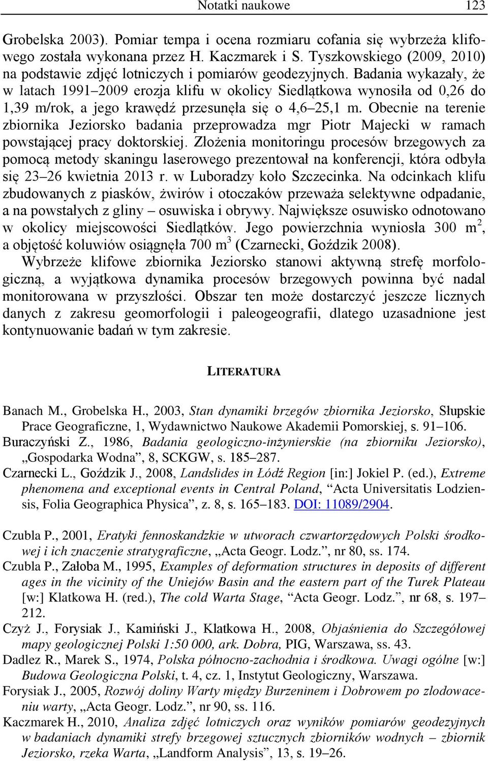 Badania wykazały, że w latach 1991 2009 erozja klifu w okolicy Siedlątkowa wynosiła od 0,26 do 1,39 m/rok, a jego krawędź przesunęła się o 4,6 25,1 m.