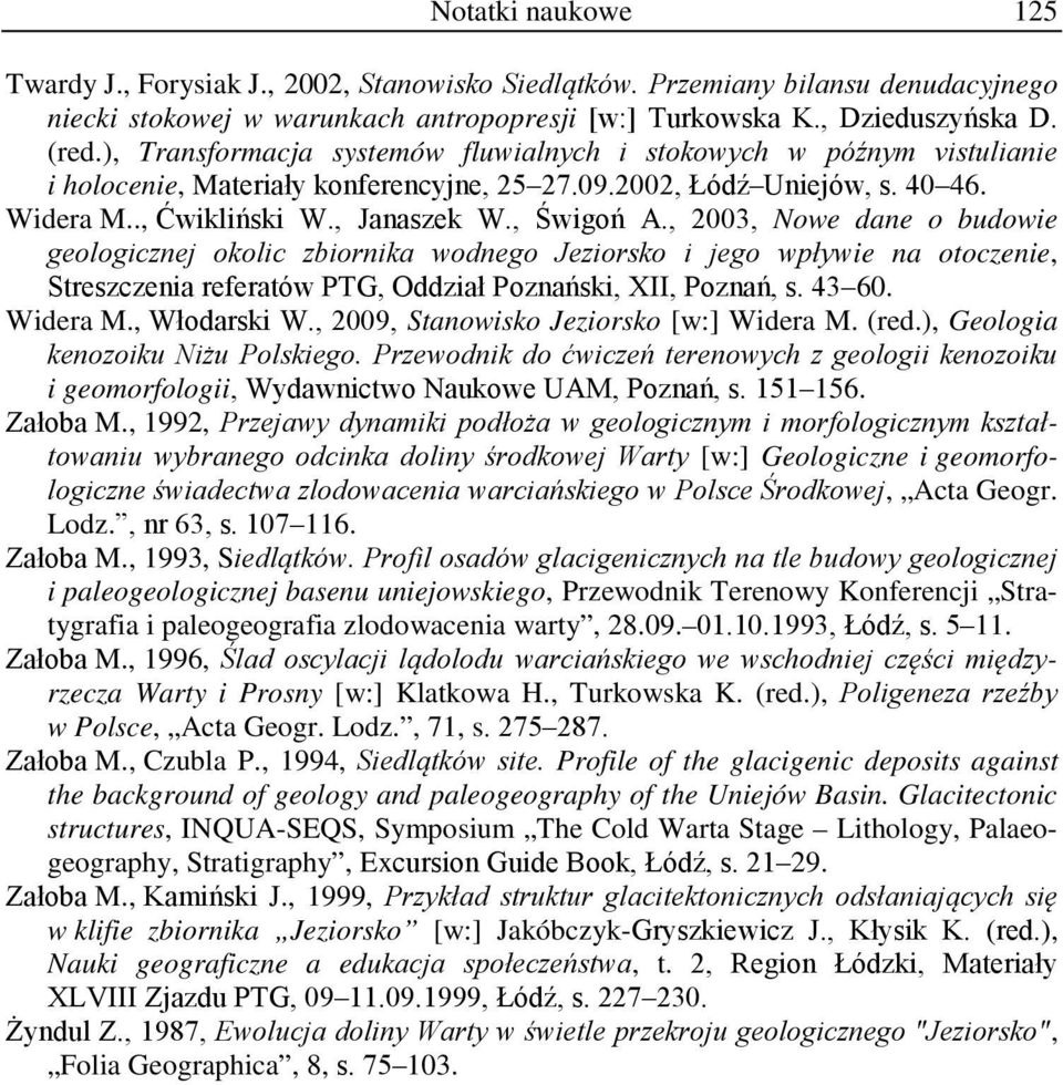 , 2003, Nowe dane o budowie geologicznej okolic zbiornika wodnego Jeziorsko i jego wpływie na otoczenie, Streszczenia referatów PTG, Oddział Poznański, XII, Poznań, s. 43 60. Widera M., Włodarski W.