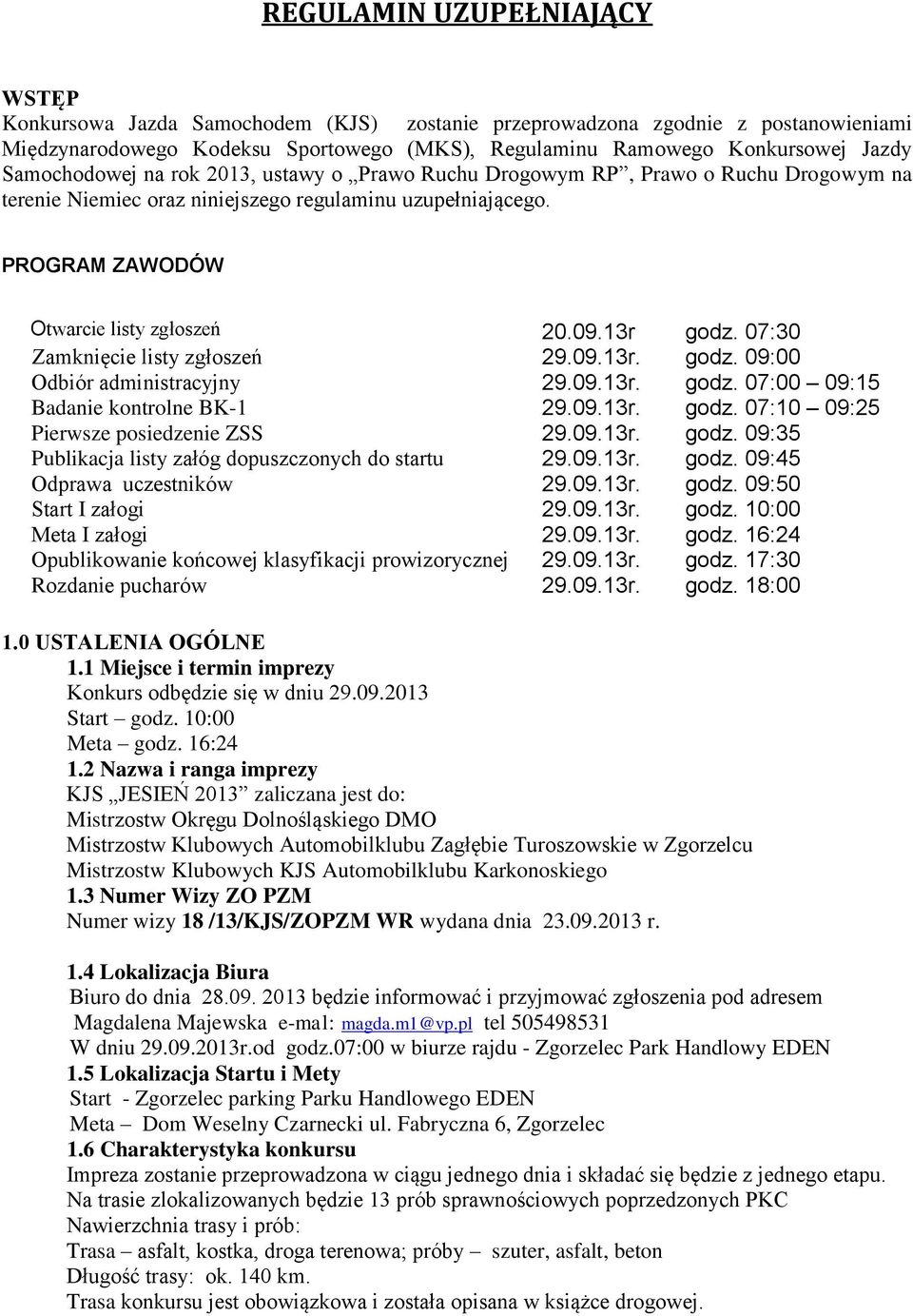 13r godz. 07:30 Zamknięcie listy zgłoszeń 29.09.13r. godz. 09:00 Odbiór administracyjny 29.09.13r. godz. 07:00 09:15 Badanie kontrolne BK-1 29.09.13r. godz. 07:10 09:25 Pierwsze posiedzenie ZSS 29.09.13r. godz. 09:35 Publikacja listy załóg dopuszczonych do startu 29.