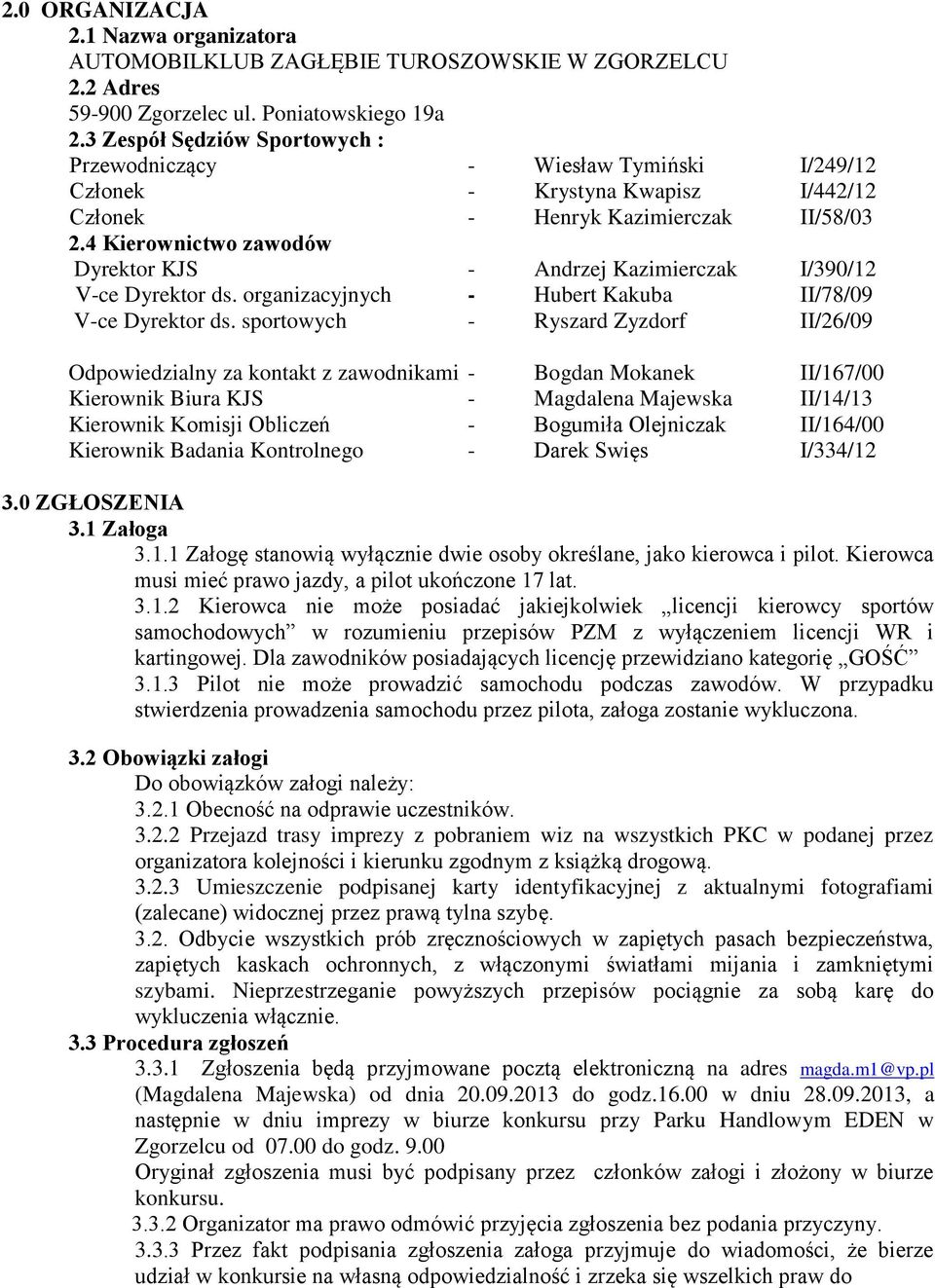 4 Kierownictwo zawodów Dyrektor KJS - Andrzej Kazimierczak I/390/12 V-ce Dyrektor ds. organizacyjnych - Hubert Kakuba II/78/09 V-ce Dyrektor ds.