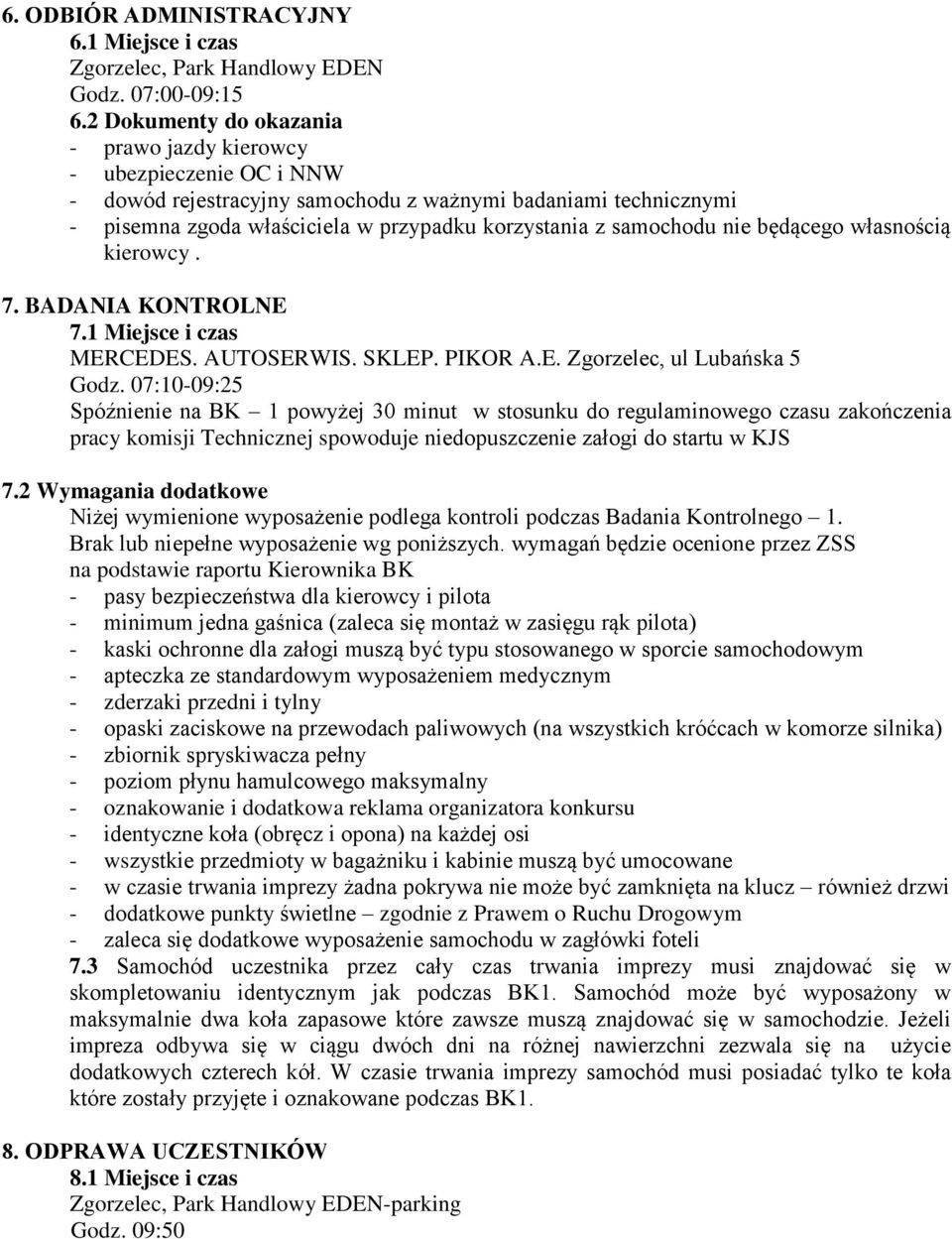 samochodu nie będącego własnością kierowcy. 7. BADANIA KONTROLNE 7.1 Miejsce i czas MERCEDES. AUTOSERWIS. SKLEP. PIKOR A.E. Zgorzelec, ul Lubańska 5 Godz.