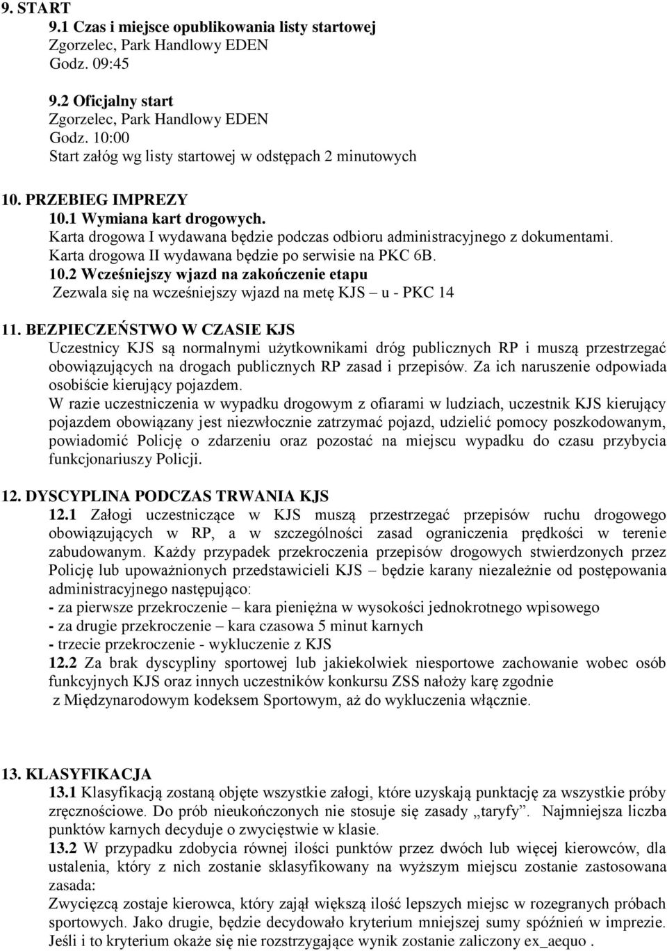 Karta drogowa II wydawana będzie po serwisie na PKC 6B. 10.2 Wcześniejszy wjazd na zakończenie etapu Zezwala się na wcześniejszy wjazd na metę KJS u - PKC 14 11.