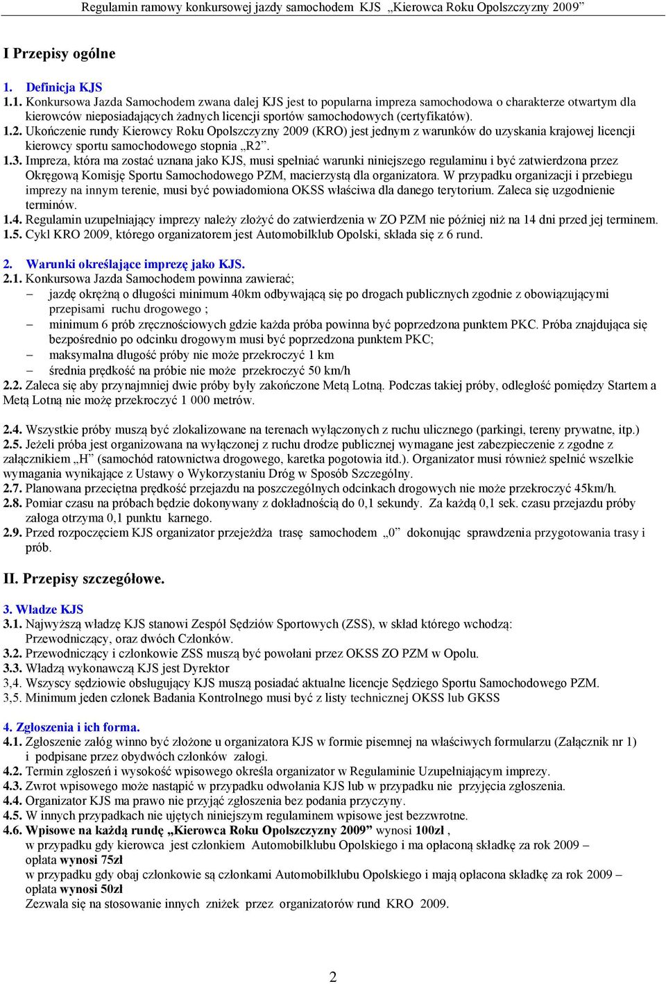 1. Konkursowa Jazda Samochodem zwana dalej KJS jest to popularna impreza samochodowa o charakterze otwartym dla kierowców nieposiadających żadnych licencji sportów samochodowych (certyfikatów). 1.2.