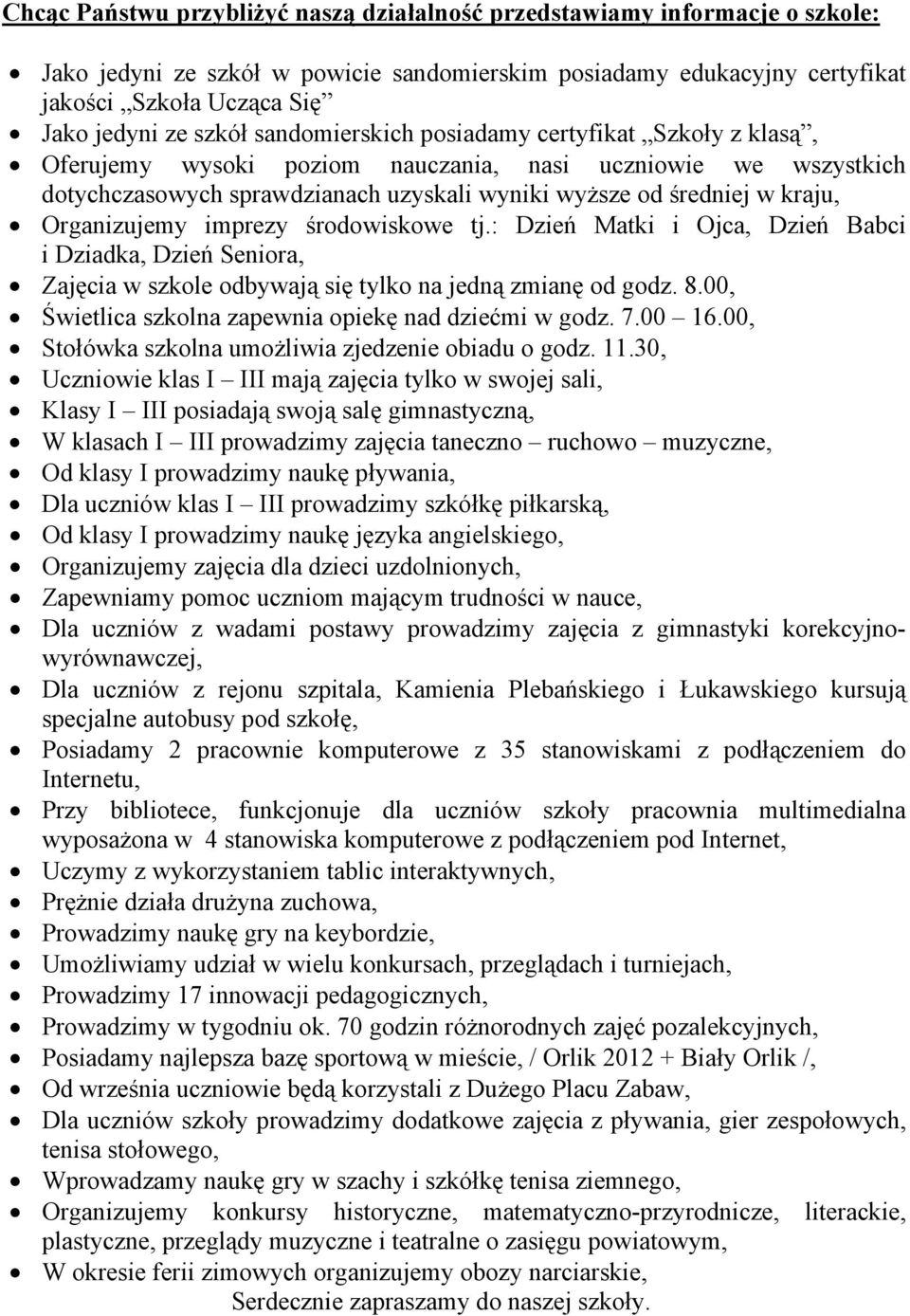 Organizujemy imprezy środowiskowe tj.: Dzień Matki i Ojca, Dzień Babci i Dziadka, Dzień Seniora, Zajęcia w szkole odbywają się tylko na jedną zmianę od godz. 8.