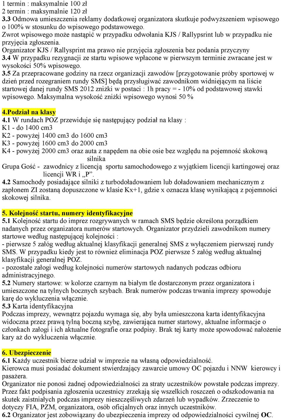 4 W przypadku rezygnacji ze startu wpisowe wpłacone w pierwszym terminie zwracane jest w wysokości 50% wpisowego. 3.
