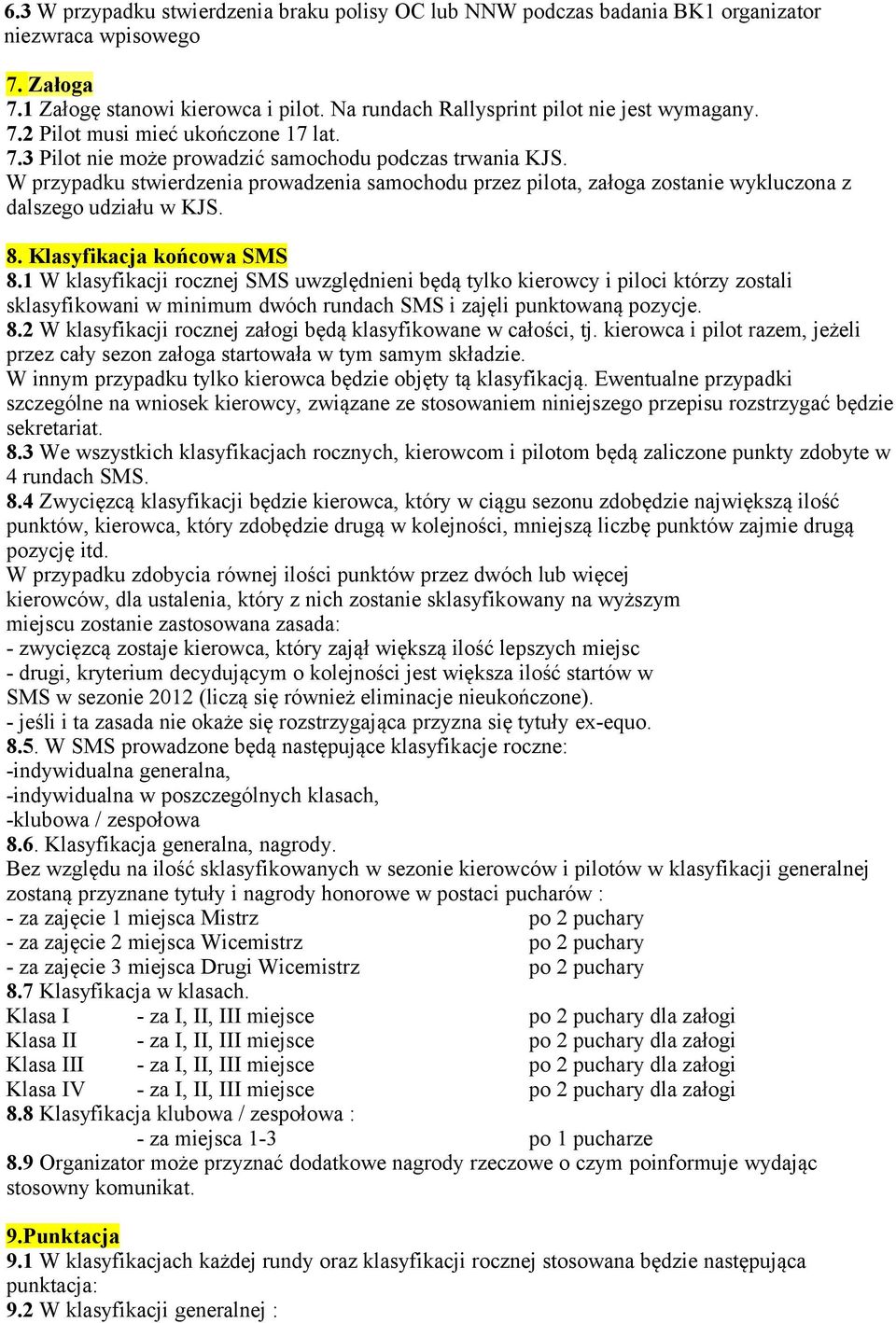 W przypadku stwierdzenia prowadzenia samochodu przez pilota, załoga zostanie wykluczona z dalszego udziału w KJS. 8. Klasyfikacja końcowa SMS 8.