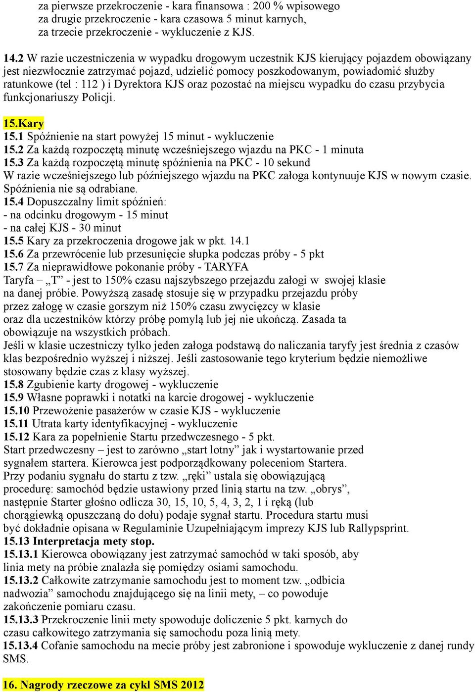 Dyrektora KJS oraz pozostać na miejscu wypadku do czasu przybycia funkcjonariuszy Policji. 15.Kary 15.1 Spóźnienie na start powyżej 15 minut - wykluczenie 15.