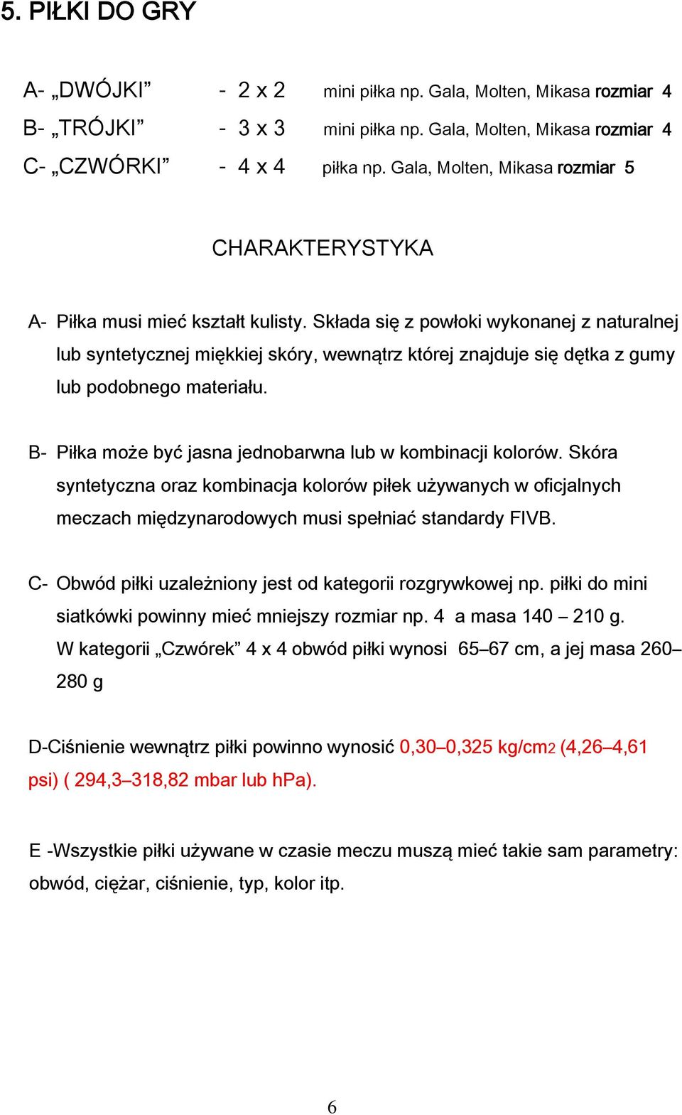 Składa się z powłoki wykonanej z naturalnej lub syntetycznej miękkiej skóry, wewnątrz której znajduje się dętka z gumy lub podobnego materiału.