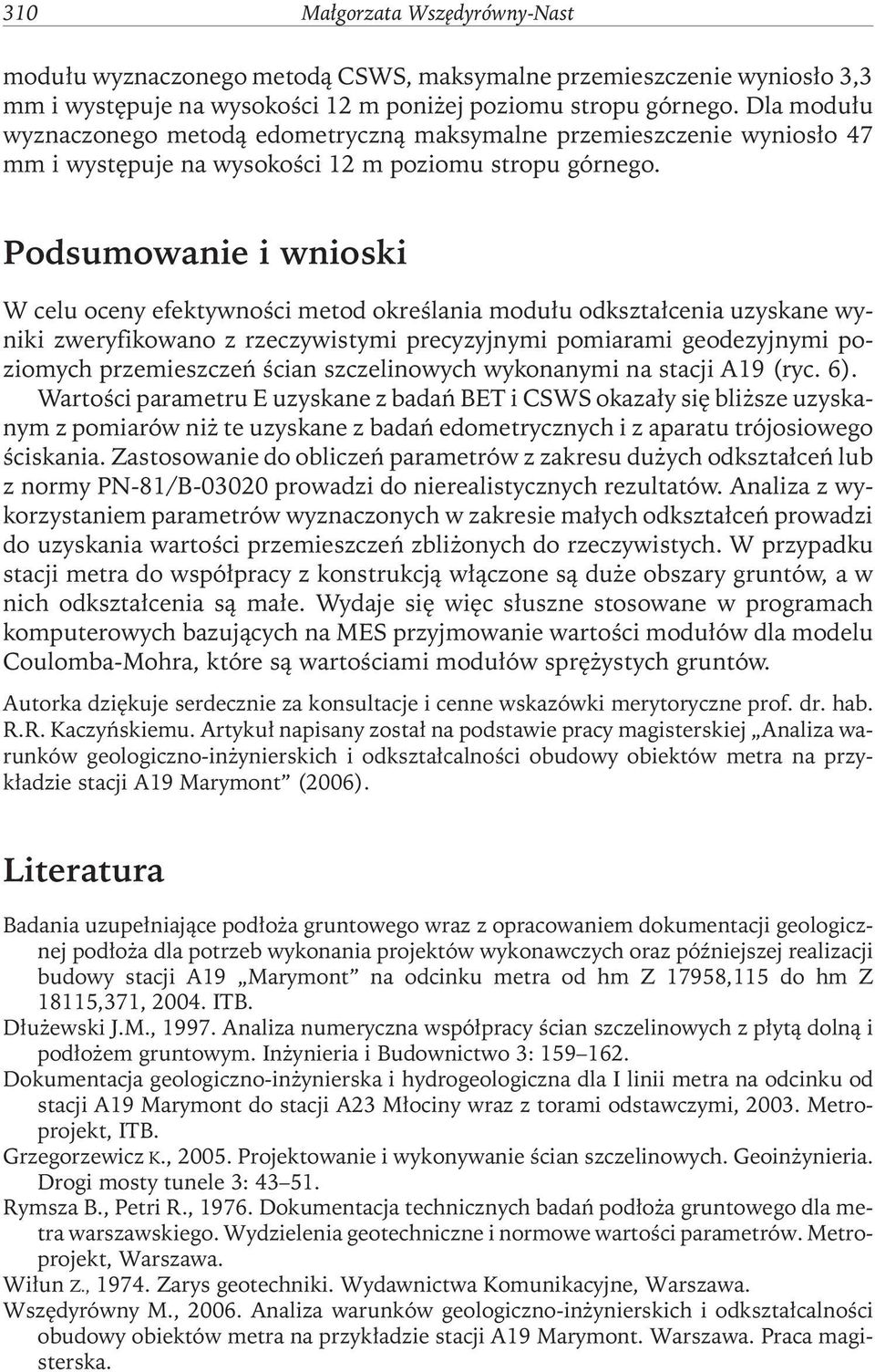 Podsumowanie i wnioski W celu oceny efektywności metod określania modułu odkształcenia uzyskane wyniki zweryfikowano z rzeczywistymi precyzyjnymi pomiarami geodezyjnymi poziomych przemieszczeń ścian