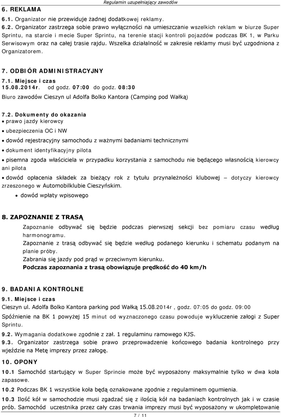 Serwisowym oraz na całej trasie rajdu. Wszelka działalność w zakresie reklamy musi być uzgodniona z Organizatorem. 7. ODBIÓR ADMINISTRACYJNY 7.1. Miejsce i czas 15.08.2014r. od godz. 07:00 do godz.