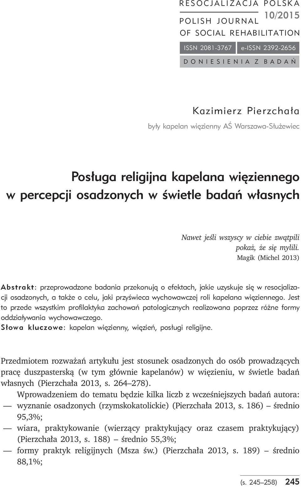 Magik (Michel 2013) Abstrakt: przeprowadzone badania przekonują o efektach, jakie uzyskuje się w resocjalizacji osadzonych, a także o celu, jaki przyświeca wychowawczej roli kapelana więziennego.
