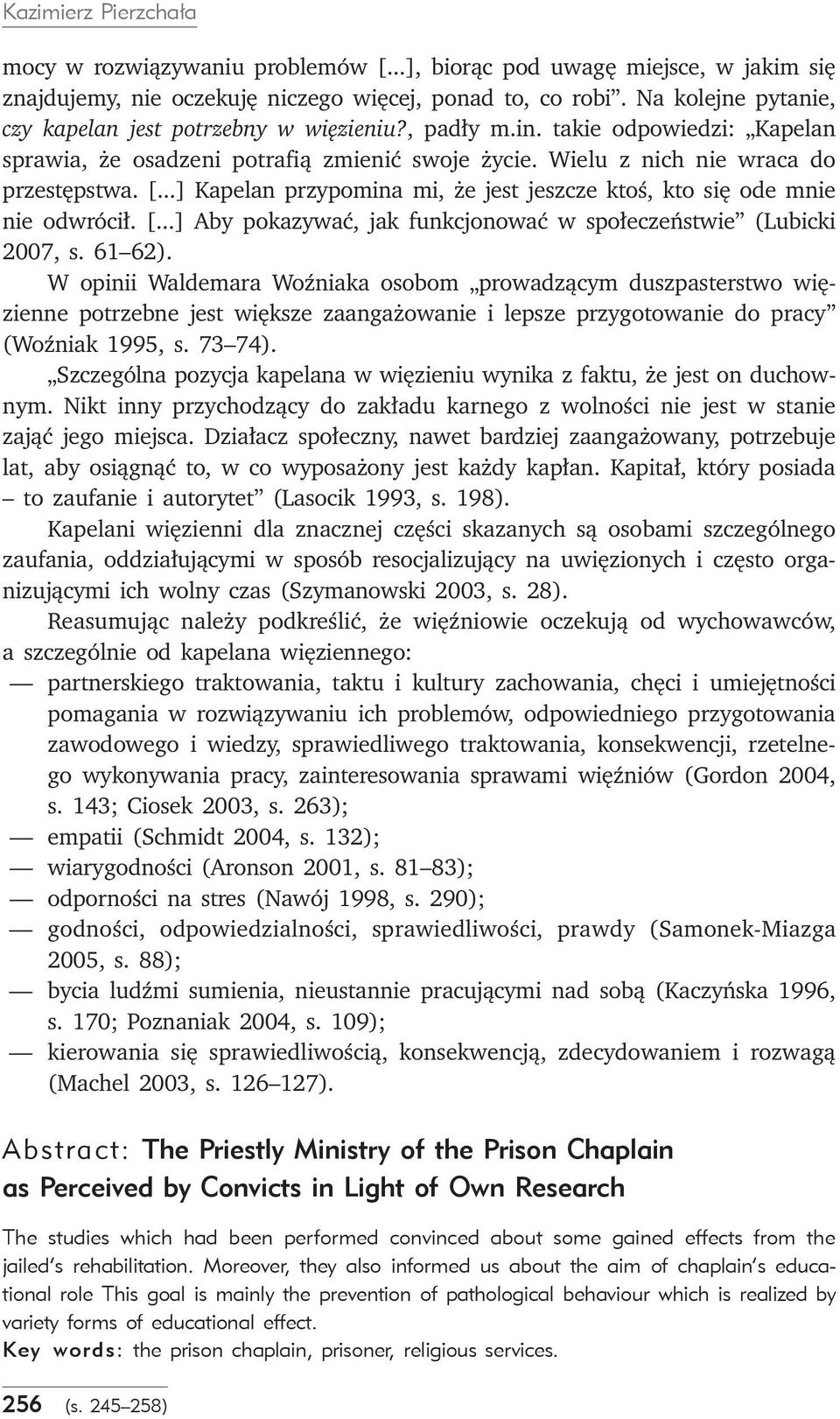..] Kapelan przypomina mi, że jest jeszcze ktoś, kto się ode mnie nie odwrócił. [...] Aby pokazywać, jak funkcjonować w społeczeństwie (Lubicki 2007, s. 61 62).