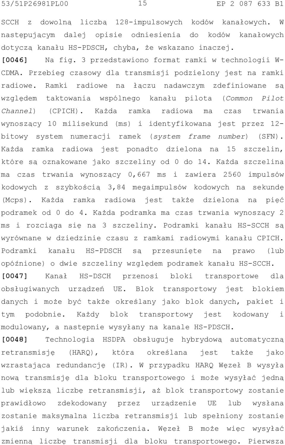 Ramki radiowe na łączu nadawczym zdefiniowane są względem taktowania wspólnego kanału pilota (Common Pilot Channel) (CPICH).