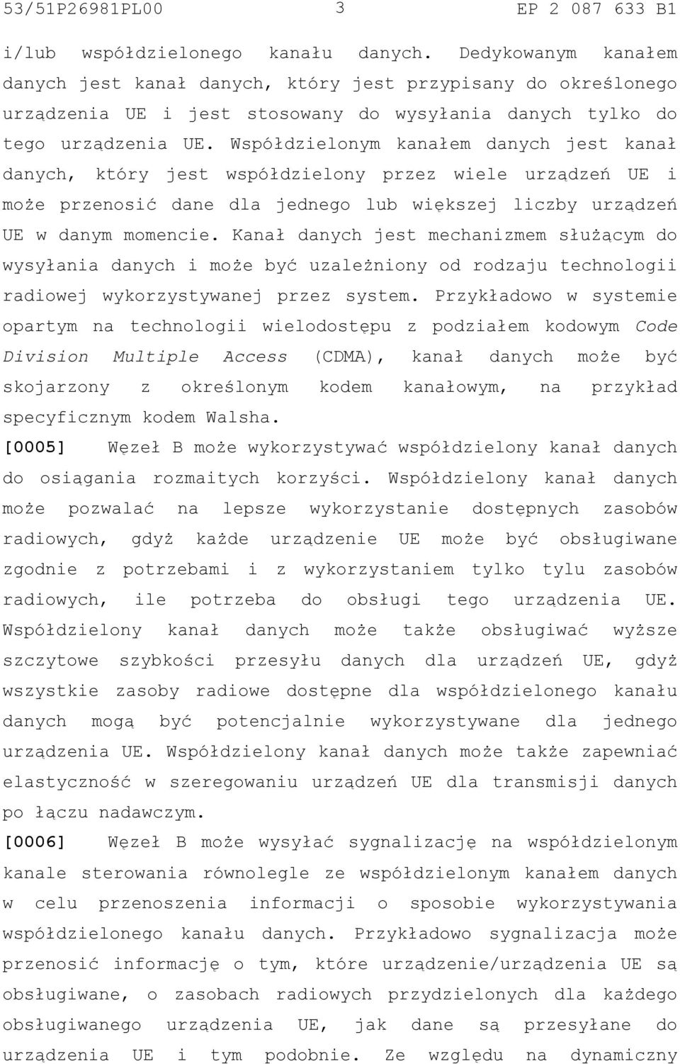 Współdzielonym kanałem danych jest kanał danych, który jest współdzielony przez wiele urządzeń UE i może przenosić dane dla jednego lub większej liczby urządzeń UE w danym momencie.