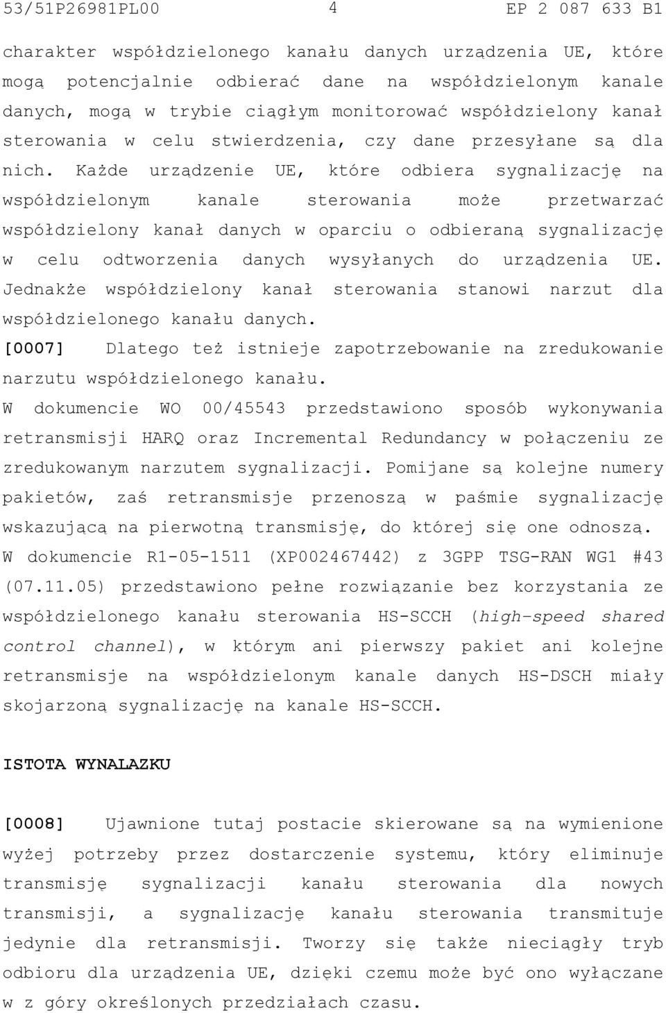 Każde urządzenie UE, które odbiera sygnalizację na współdzielonym kanale sterowania może przetwarzać współdzielony kanał danych w oparciu o odbieraną sygnalizację w celu odtworzenia danych wysyłanych