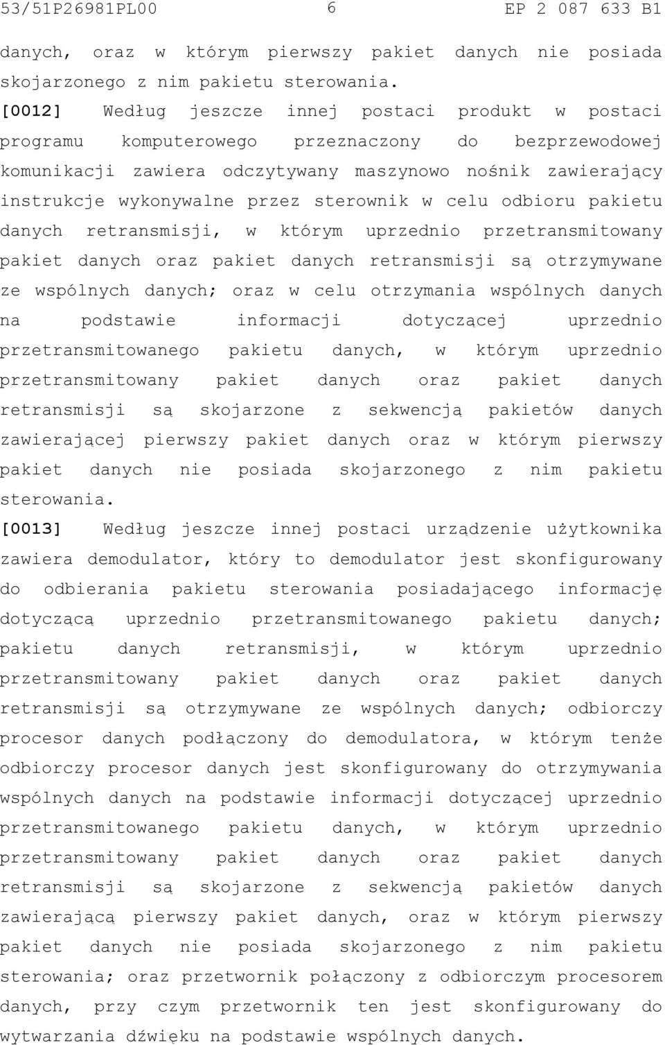 sterownik w celu odbioru pakietu danych retransmisji, w którym uprzednio przetransmitowany pakiet danych oraz pakiet danych retransmisji są otrzymywane ze wspólnych danych; oraz w celu otrzymania