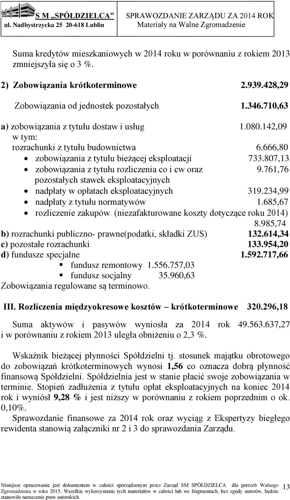 807,13 zobowiązania z tytułu rozliczenia co i cw oraz 9.761,76 pozostałych stawek eksploatacyjnych nadpłaty w opłatach eksploatacyjnych 319.234,99 nadpłaty z tytułu normatywów 1.