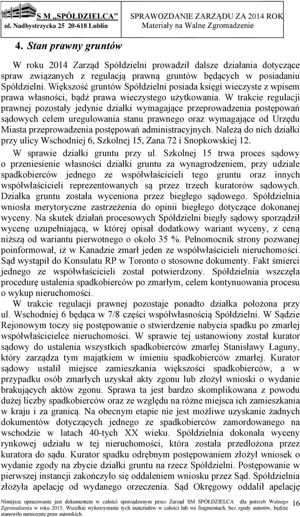 W trakcie regulacji prawnej pozostały jedynie działki wymagające przeprowadzenia postępowań sądowych celem uregulowania stanu prawnego oraz wymagające od Urzędu Miasta przeprowadzenia postępowań