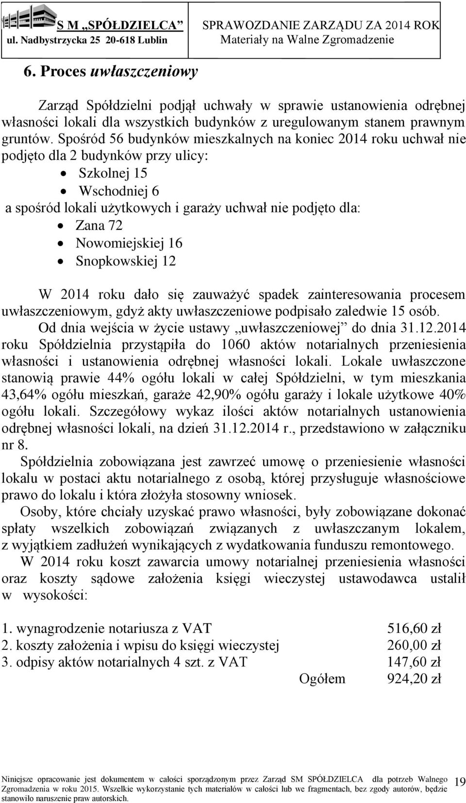 Nowomiejskiej 16 Snopkowskiej 12 W 2014 roku dało się zauważyć spadek zainteresowania procesem uwłaszczeniowym, gdyż akty uwłaszczeniowe podpisało zaledwie 15 osób.