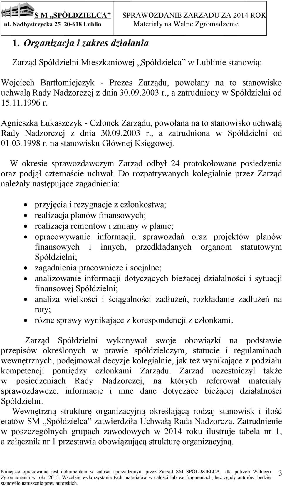 03.1998 r. na stanowisku Głównej Księgowej. W okresie sprawozdawczym Zarząd odbył 24 protokołowane posiedzenia oraz podjął czternaście uchwał.