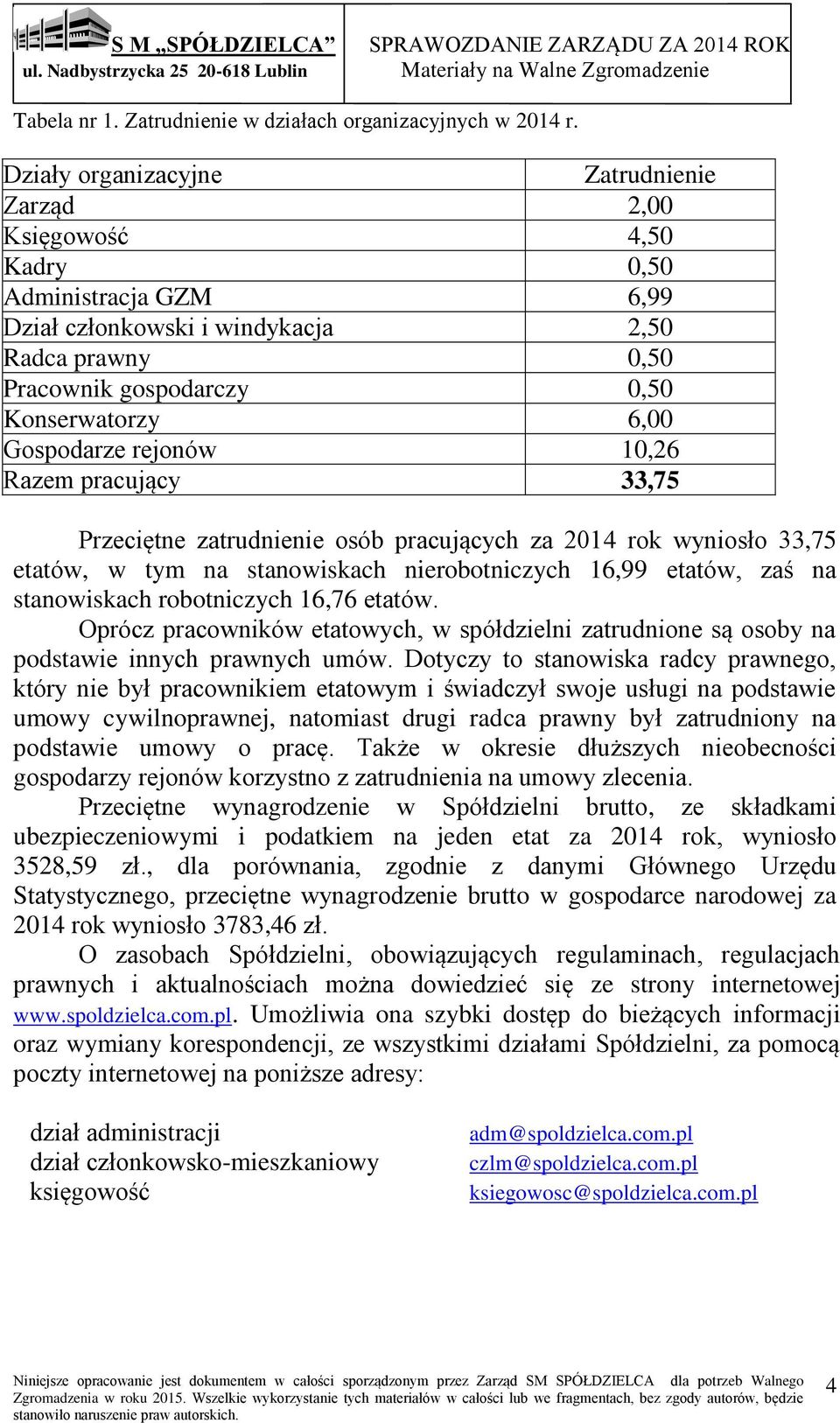 Gospodarze rejonów 10,26 Razem pracujący 33,75 Przeciętne zatrudnienie osób pracujących za 2014 rok wyniosło 33,75 etatów, w tym na stanowiskach nierobotniczych 16,99 etatów, zaś na stanowiskach