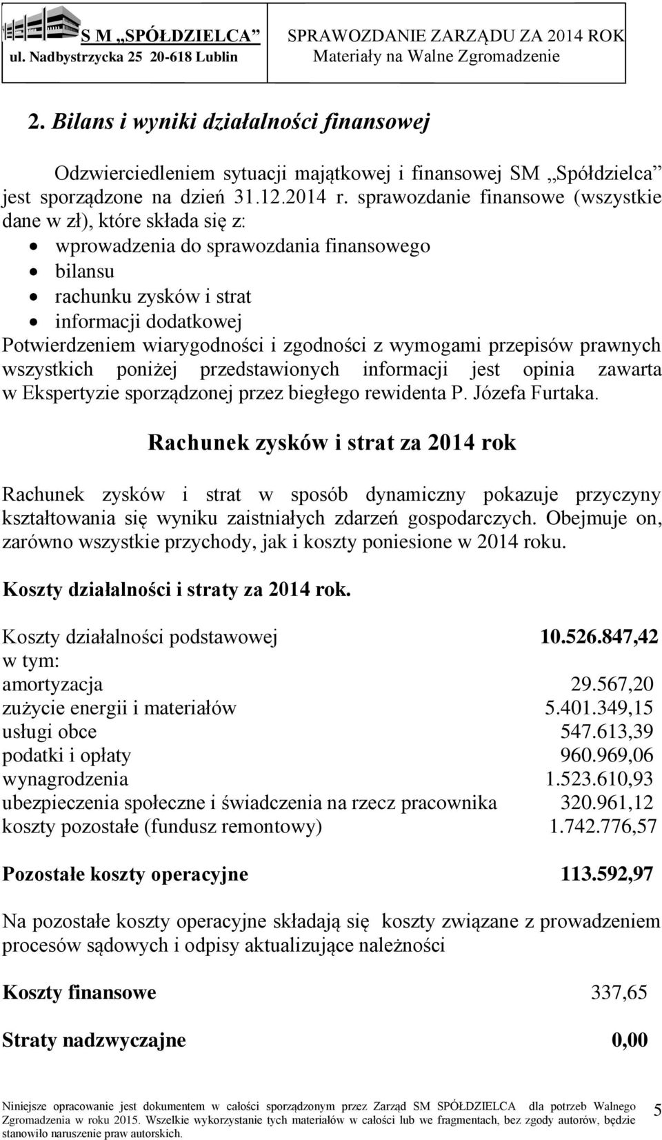 zgodności z wymogami przepisów prawnych wszystkich poniżej przedstawionych informacji jest opinia zawarta w Ekspertyzie sporządzonej przez biegłego rewidenta P. Józefa Furtaka.