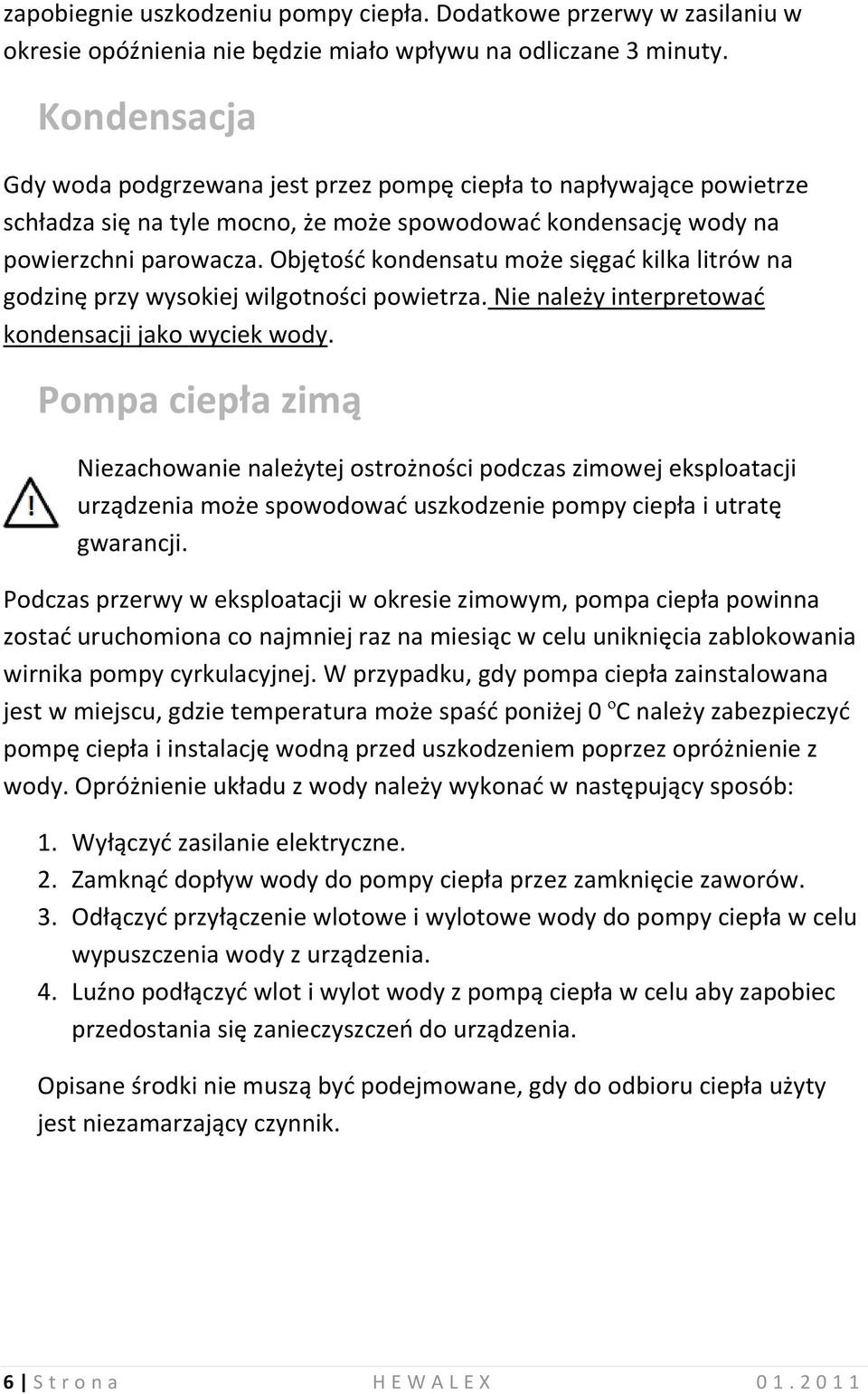 Objętość kondensatu może sięgać kilka litrów na godzinę przy wysokiej wilgotności powietrza. Nie należy interpretować kondensacji jako wyciek wody.