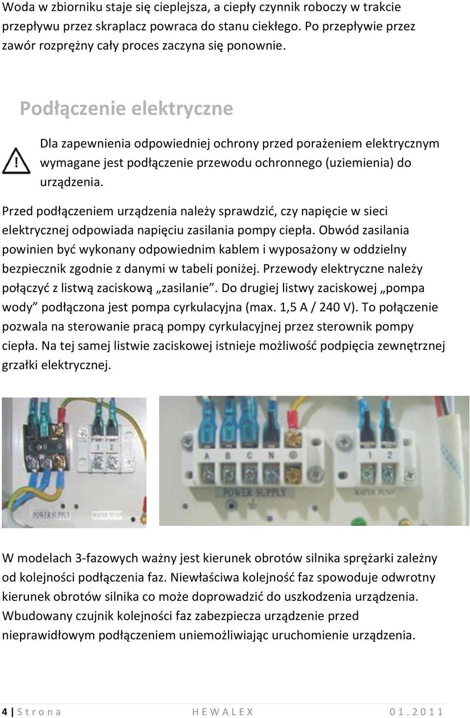 Przed podłączeniem urządzenia należy sprawdzić, czy napięcie w sieci elektrycznej odpowiada napięciu zasilania pompy ciepła.