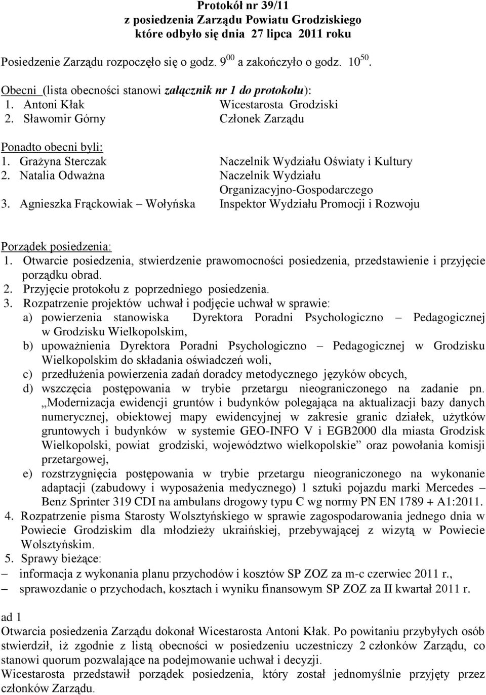 Grażyna Sterczak Naczelnik Wydziału Oświaty i Kultury 2. Natalia Odważna Naczelnik Wydziału Organizacyjno-Gospodarczego 3.