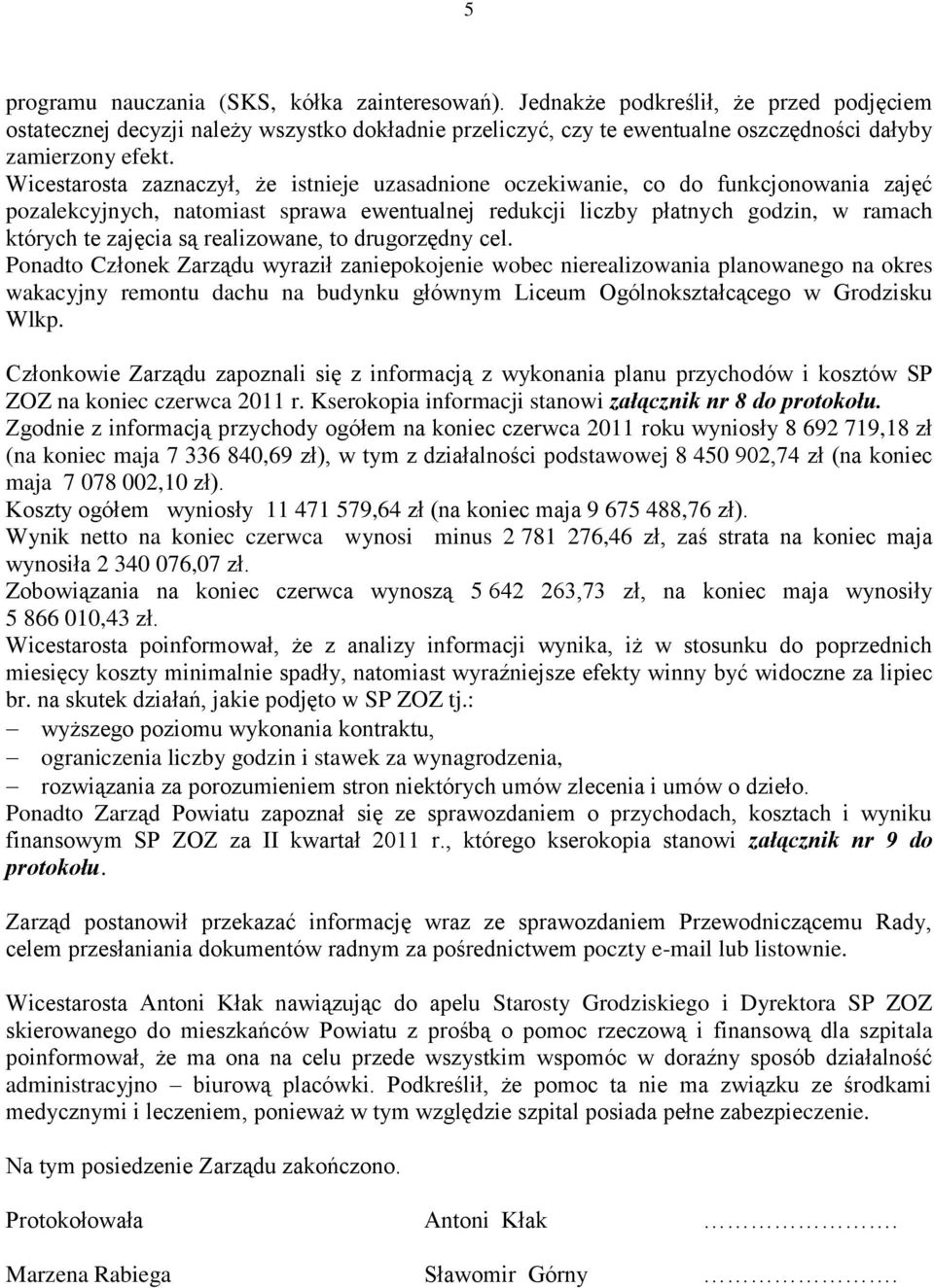 Wicestarosta zaznaczył, że istnieje uzasadnione oczekiwanie, co do funkcjonowania zajęć pozalekcyjnych, natomiast sprawa ewentualnej redukcji liczby płatnych godzin, w ramach których te zajęcia są