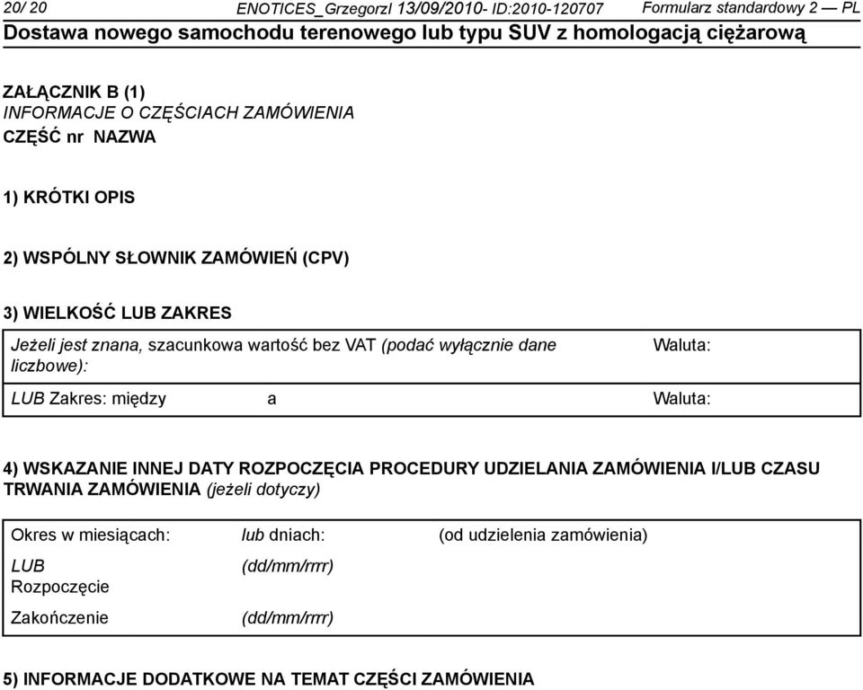 Waluta: LUB Zakres: między a Waluta: 4) WSKAZANIE INNEJ DATY ROZPOCZĘCIA PROCEDURY UDZIELANIA ZAMÓWIENIA I/LUB CZASU TRWANIA ZAMÓWIENIA (jeżeli