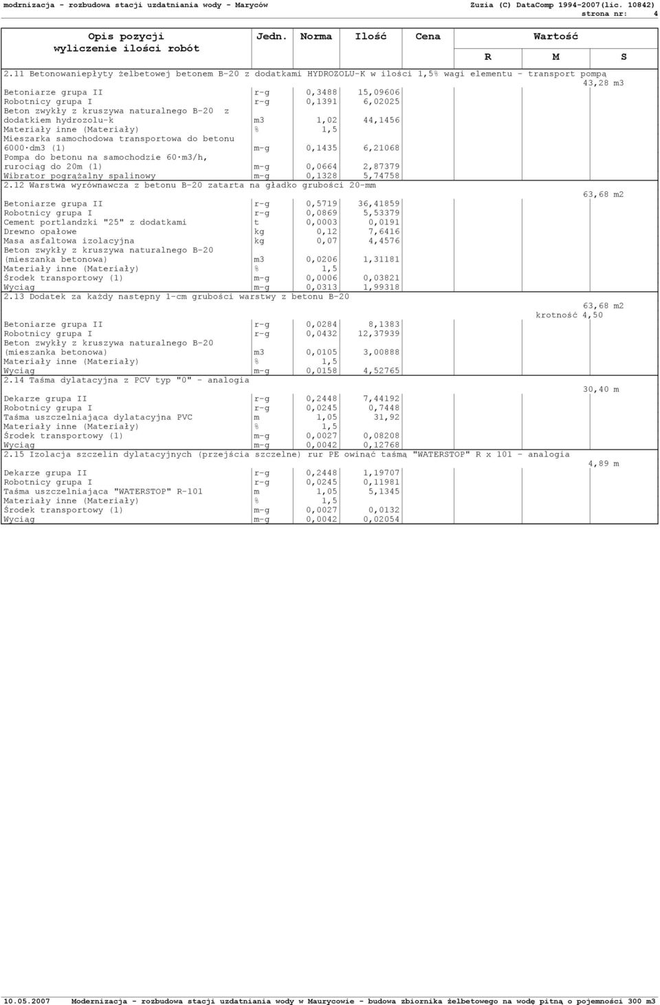 Beton zwykły z kruszywa naturalnego B-20 z dodatkiem hydrozolu-k m3 1,02 44,1456 Mieszarka samochodowa transportowa do betonu 6000 dm3 (1) m-g 0,1435 6,21068 Pompa do betonu na samochodzie 60 m3/h,