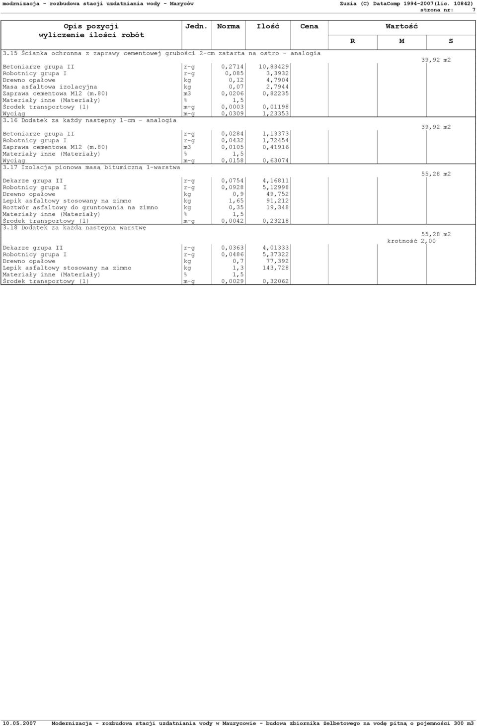 asfaltowa izolacyjna kg 0,07 2,7944 Zaprawa cementowa M12 (m.80) m3 0,0206 0,82235 Środek transportowy (1) m-g 0,0003 0,01198 Wyciąg m-g 0,0309 1,23353 3.