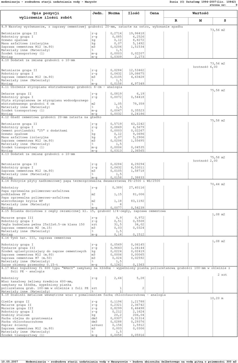 Masa asfaltowa izolacyjna kg 0,07 5,1492 Zaprawa cementowa M12 (m.80) m3 0,0206 1,51534 Środek transportowy (1) m-g 0,0003 0,02207 Wyciąg m-g 0,0309 2,273 4.