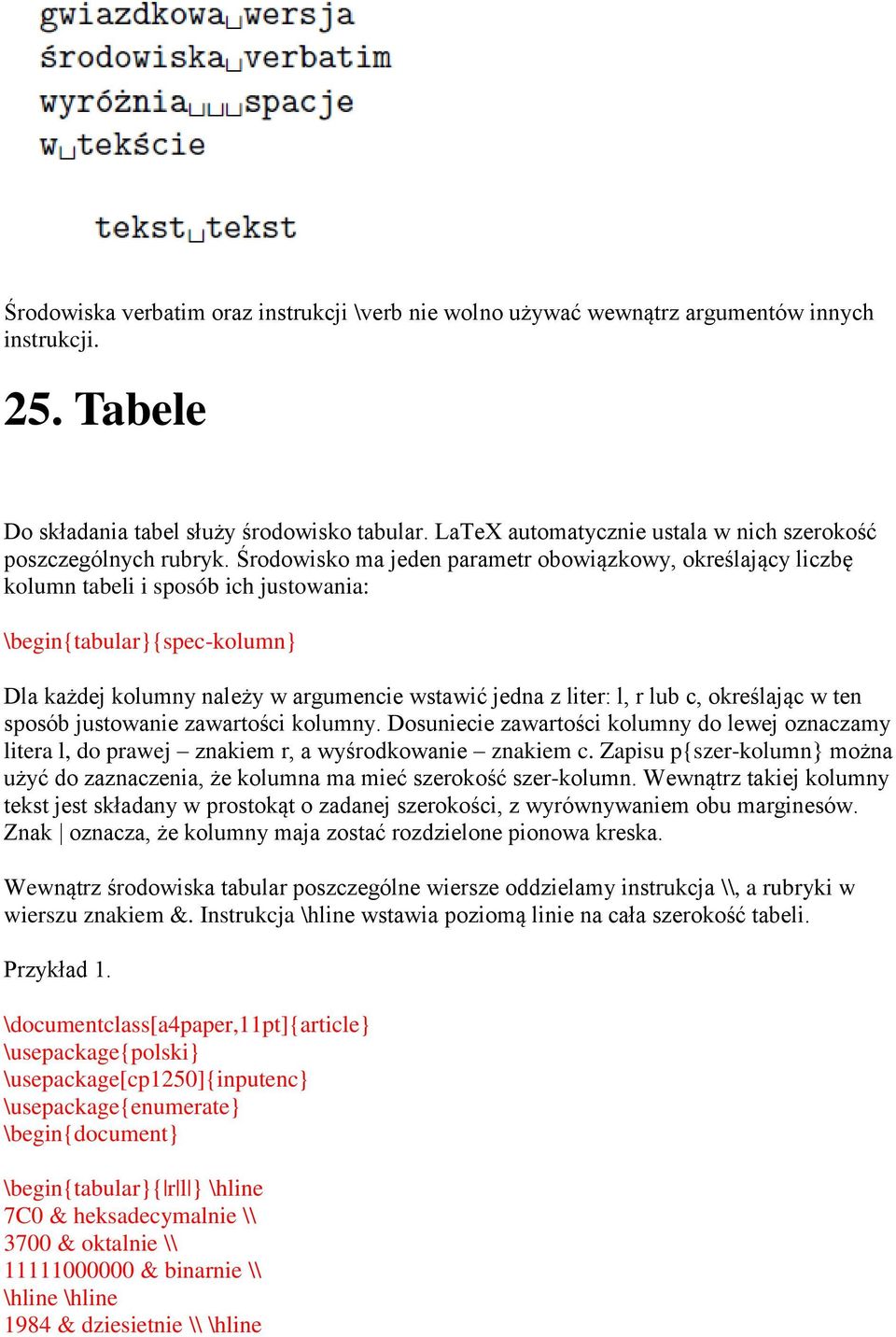 Środowisko ma jeden parametr obowiązkowy, określający liczbę kolumn tabeli i sposób ich justowania: \begin{tabular}{spec-kolumn} Dla każdej kolumny należy w argumencie wstawić jedna z liter: l, r lub