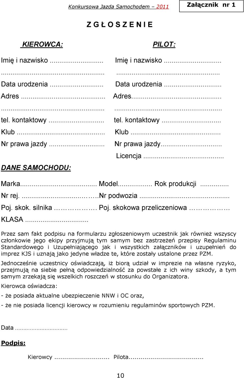 .. Przez sam fakt podpisu na formularzu zgłoszeniowym uczestnik jak również wszyscy członkowie jego ekipy przyjmują tym samym bez zastrzeżeń przepisy Regulaminu Standardowego i Uzupełniającego jak i