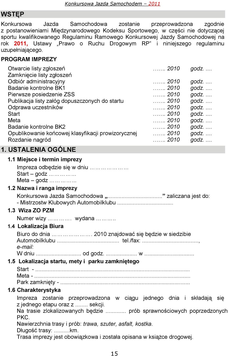 2010 godz.... Zamknięcie listy zgłoszeń Odbiór administracyjny. 2010 godz.... Badanie kontrolne BK1. 2010 godz.... Pierwsze posiedzenie ZSS. 2010 godz.... Publikacja listy załóg dopuszczonych do startu.