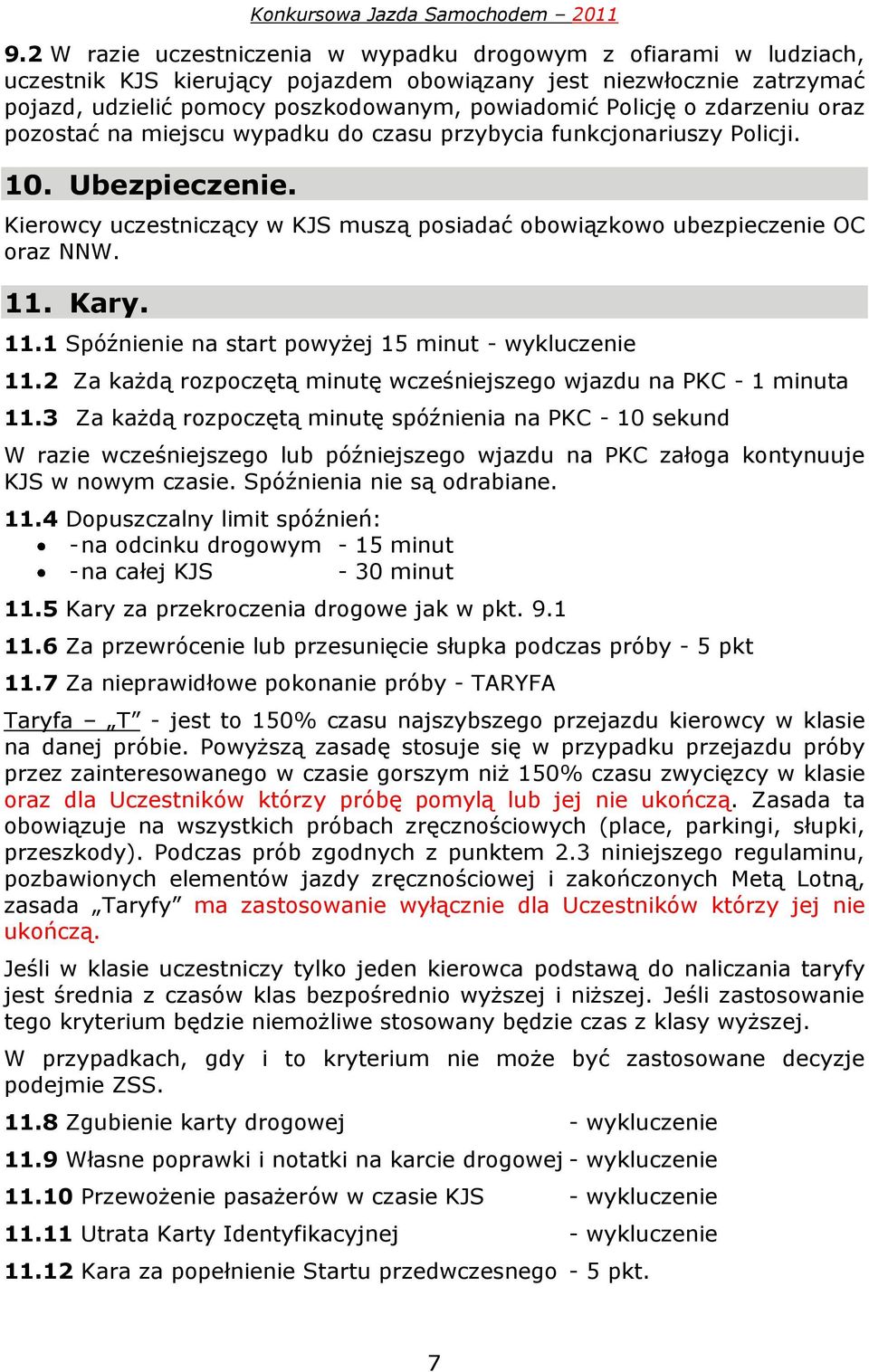 11.1 Spóźnienie na start powyżej 15 minut - wykluczenie 11.2 Za każdą rozpoczętą minutę wcześniejszego wjazdu na PKC - 1 minuta 11.