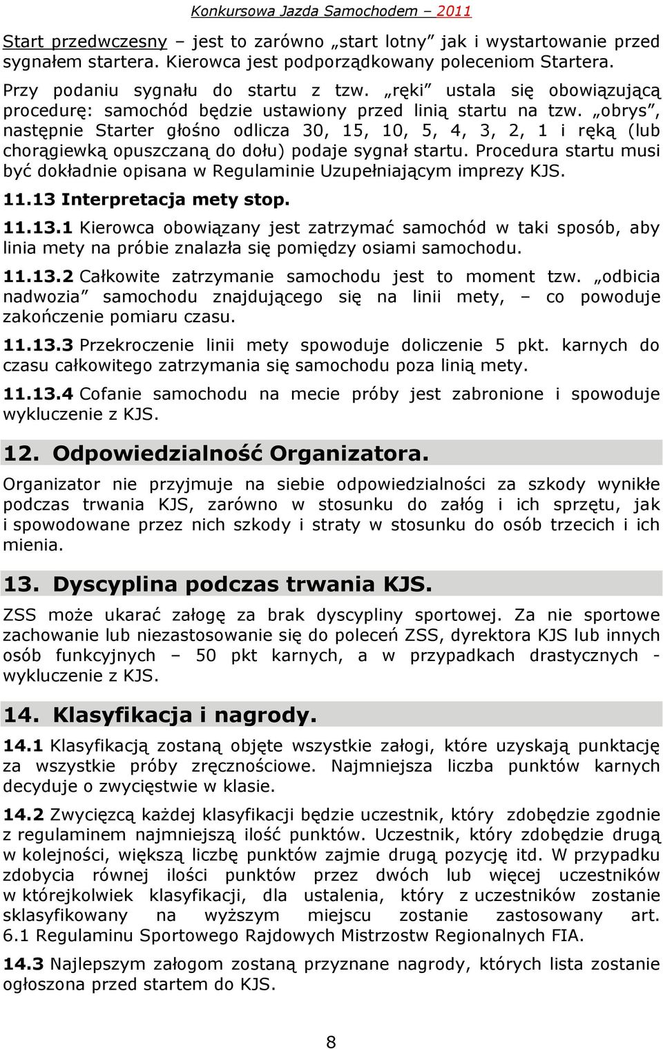 obrys, następnie Starter głośno odlicza 30, 15, 10, 5, 4, 3, 2, 1 i ręką (lub chorągiewką opuszczaną do dołu) podaje sygnał startu.