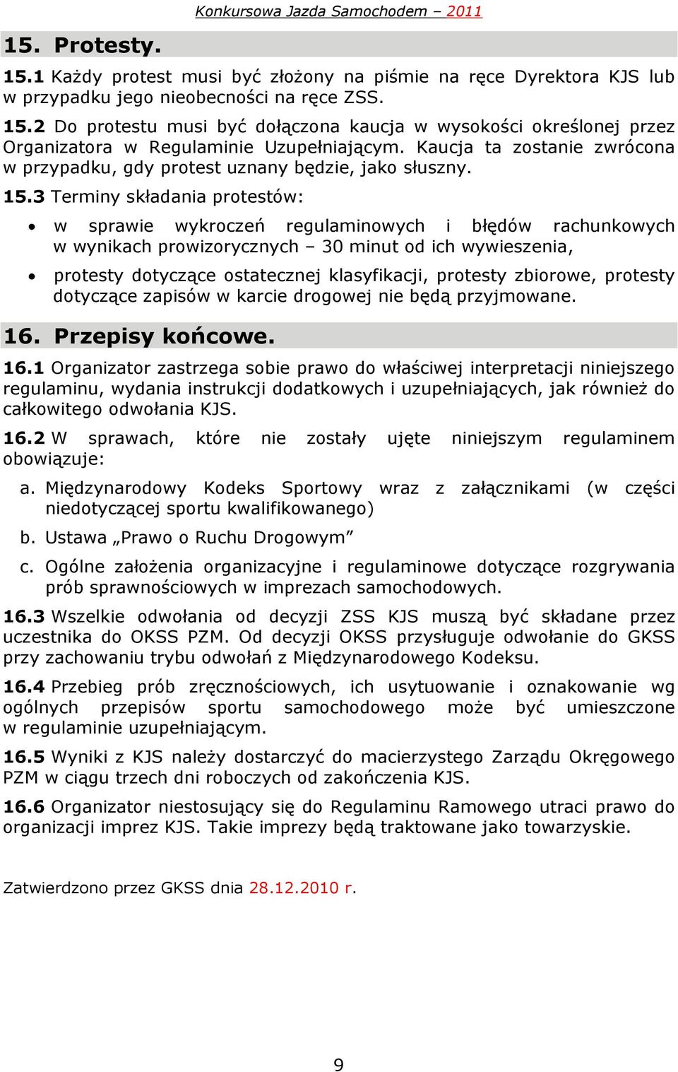 3 Terminy składania protestów: w sprawie wykroczeń regulaminowych i błędów rachunkowych w wynikach prowizorycznych 30 minut od ich wywieszenia, protesty dotyczące ostatecznej klasyfikacji, protesty