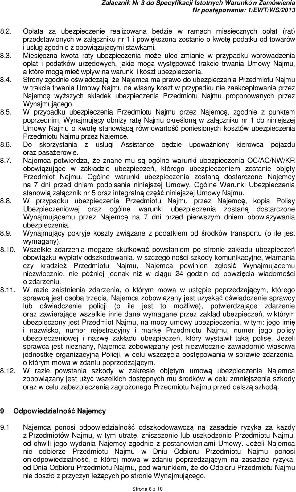 Opłata za ubezpieczenie realizowana będzie w ramach miesięcznych opłat (rat) przedstawionych w załączniku nr 1 i powiększona zostanie o kwotę podatku od towarów i usług zgodnie z obowiązującymi