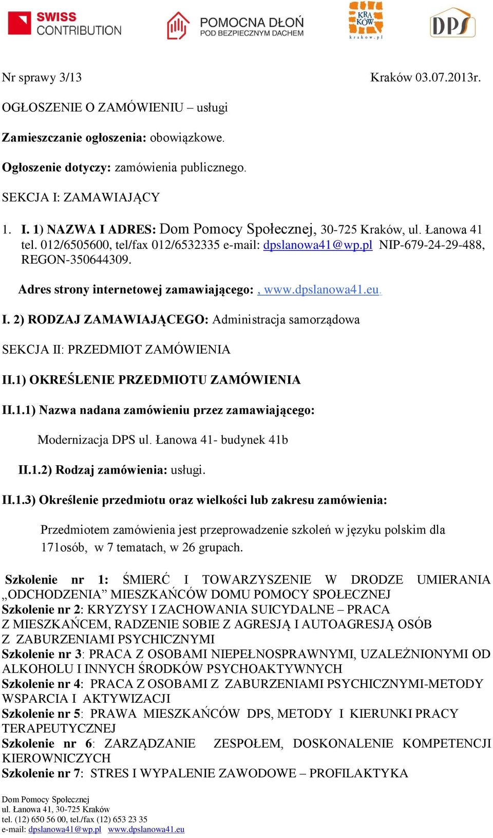 2) RODZAJ ZAMAWIAJĄCEGO: Administracja samorządowa SEKCJA II: PRZEDMIOT ZAMÓWIENIA II.1) OKREŚLENIE PRZEDMIOTU ZAMÓWIENIA II.1.1) Nazwa nadana zamówieniu przez zamawiającego: Modernizacja DPS ul.